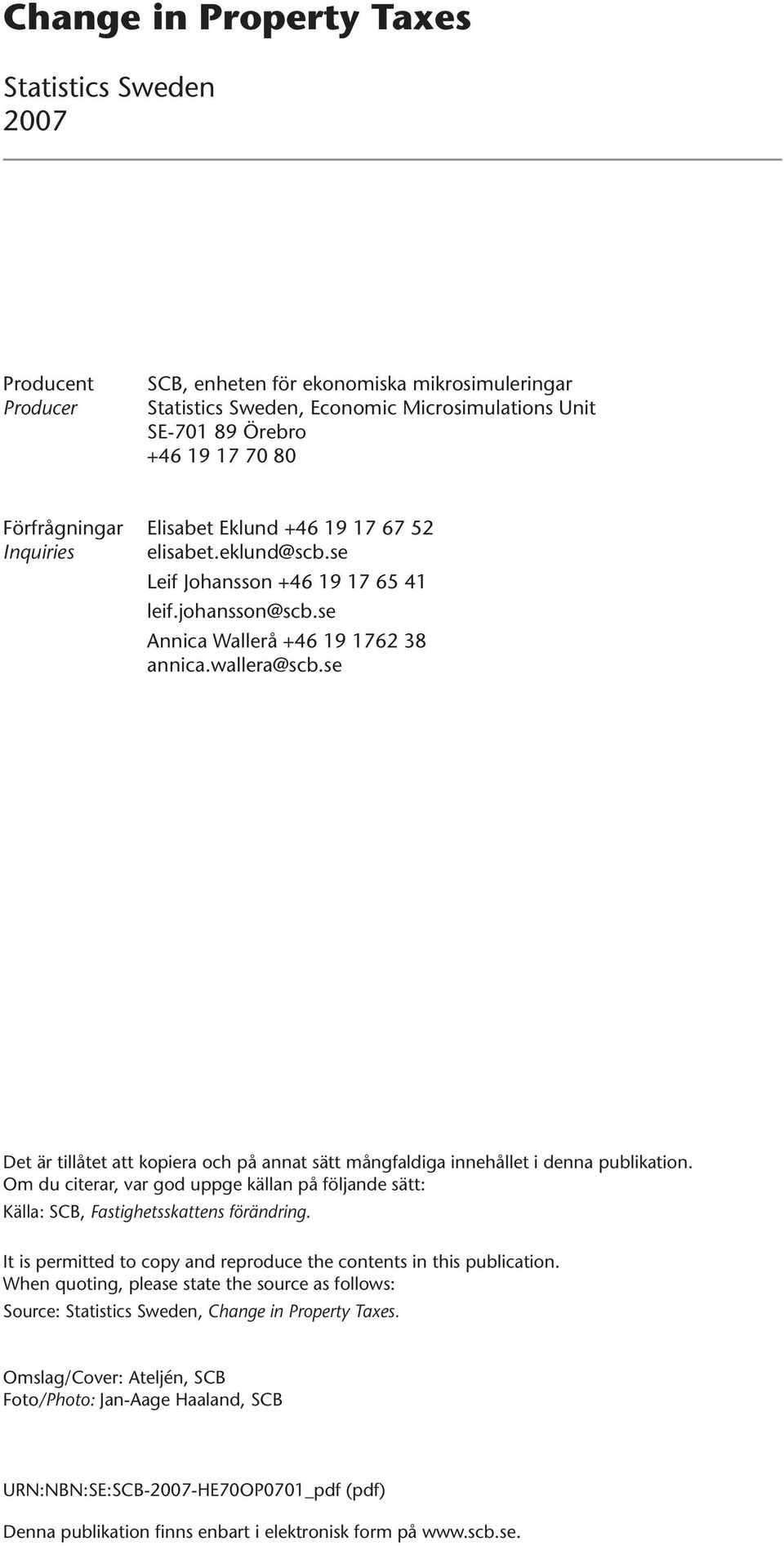 se Det är tillåtet att kopiera och på annat sätt mångfaldiga innehållet i denna publikation. Om du citerar, var god uppge källan på följande sätt: Källa: SCB, Fastighetsskattens förändring.