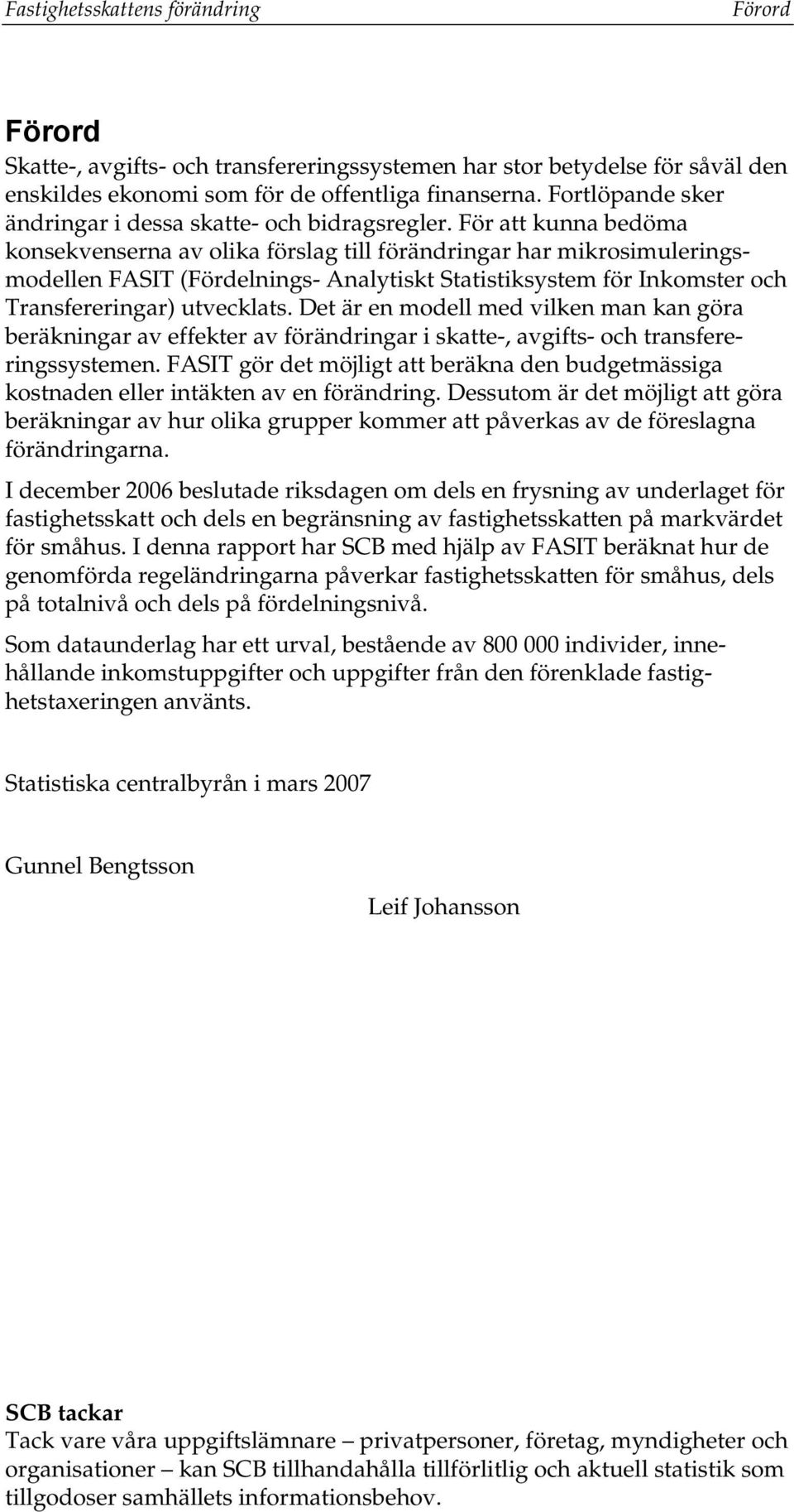 För att kunna bedöma konsekvenserna av olika förslag till förändringar har mikrosimuleringsmodellen FASIT (Fördelnings- Analytiskt Statistiksystem för Inkomster och Transfereringar) utvecklats.