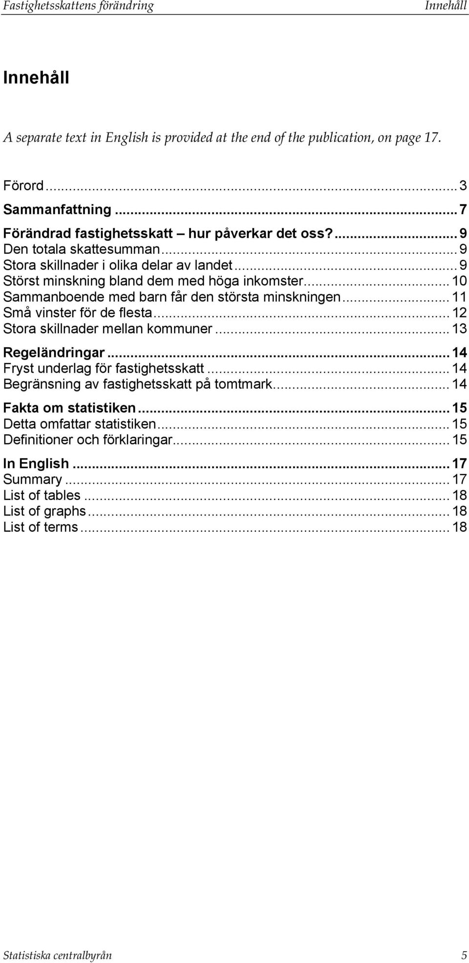 ..10 Sammanboende med barn får den största minskningen...11 Små vinster för de flesta...12 Stora skillnader mellan kommuner...13 Regeländringar...14 Fryst underlag för fastighetsskatt.