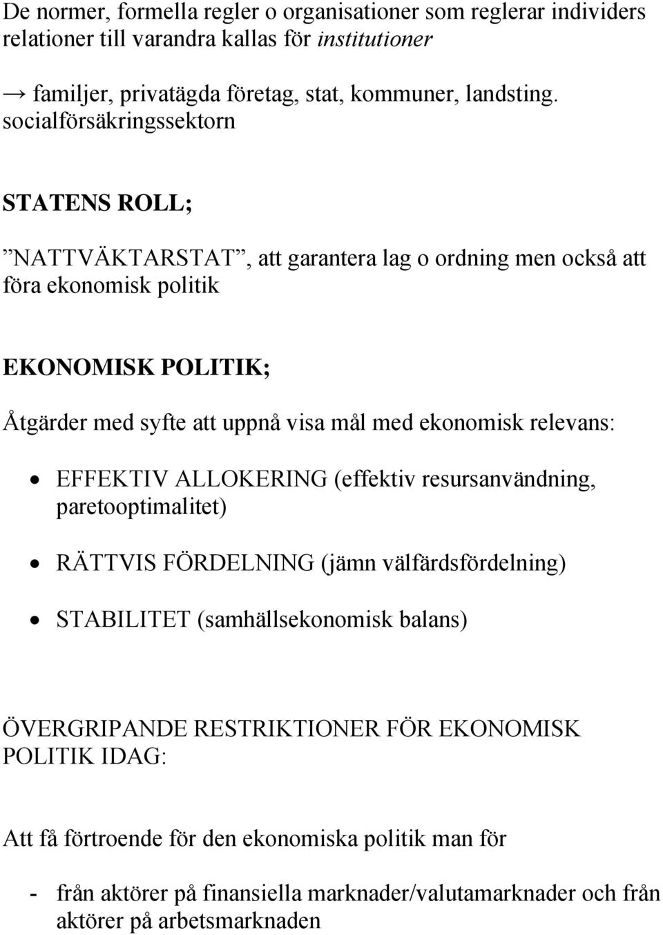 ekonomisk relevans: EFFEKTIV ALLOKERING (effektiv resursanvändning, paretooptimalitet) RÄTTVIS FÖRDELNING (jämn välfärdsfördelning) STABILITET (samhällsekonomisk balans)