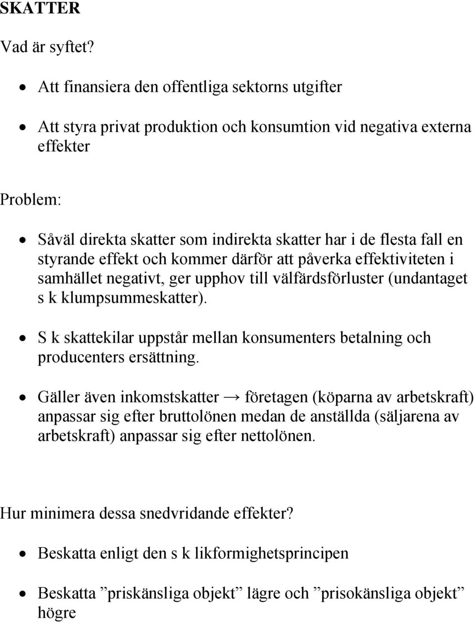 en styrande effekt och kommer därför att påverka effektiviteten i samhället negativt, ger upphov till välfärdsförluster (undantaget s k klumpsummeskatter).