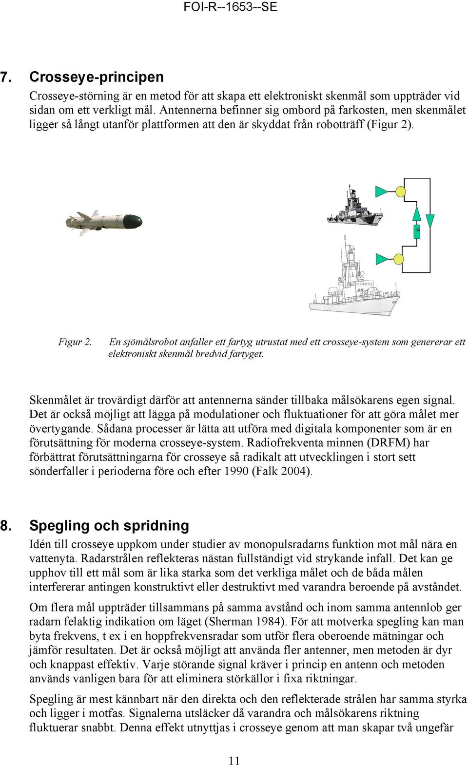 En sjömålsrobot anfaller ett fartyg utrustat med ett crosseye-system som genererar ett elektroniskt skenmål bredvid fartyget.