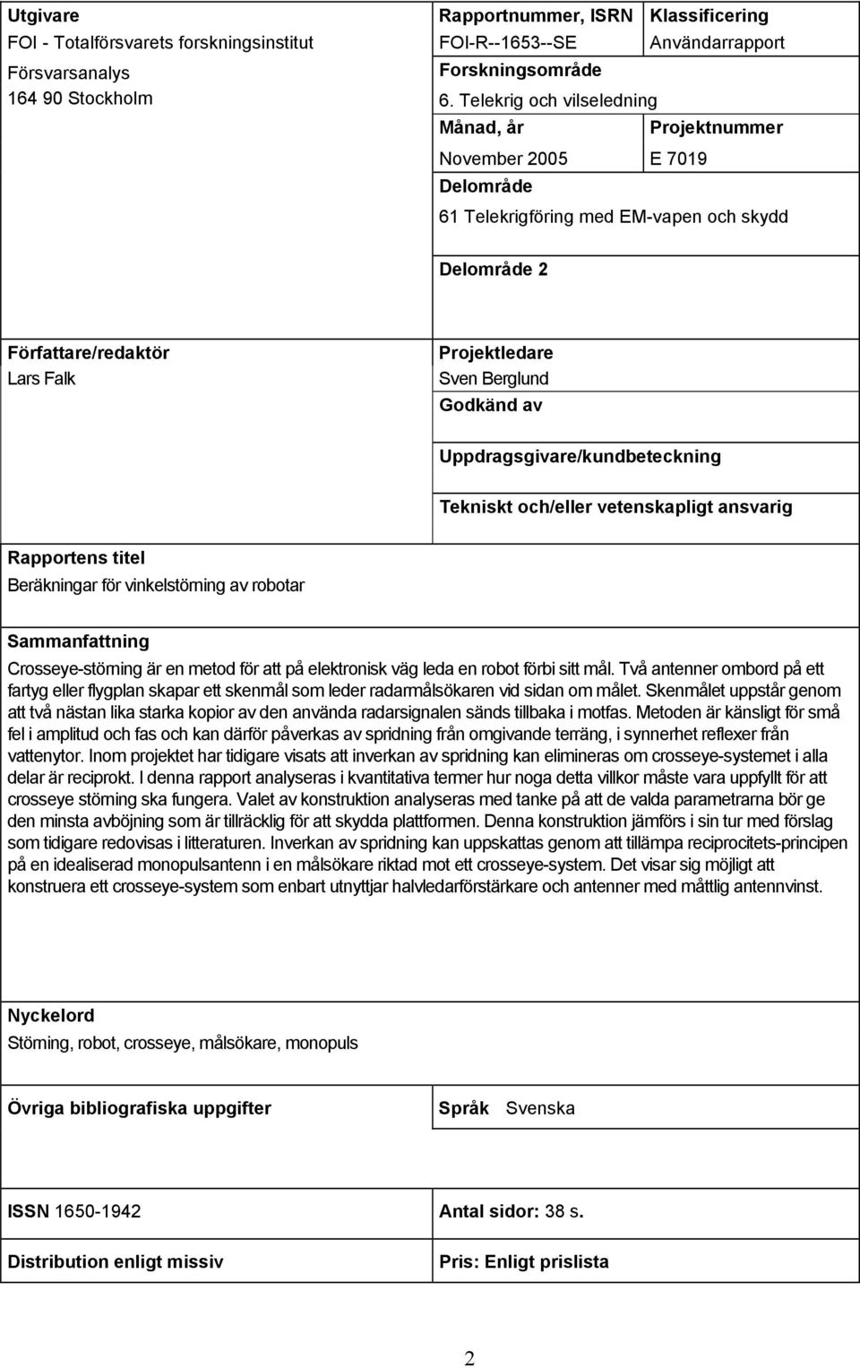 av Uppdragsgivare/kundbeteckning Tekniskt och/eller vetenskapligt ansvarig Rapportens titel Beräkningar för vinkelstörning av robotar Sammanfattning Crosseye-störning är en metod för att på