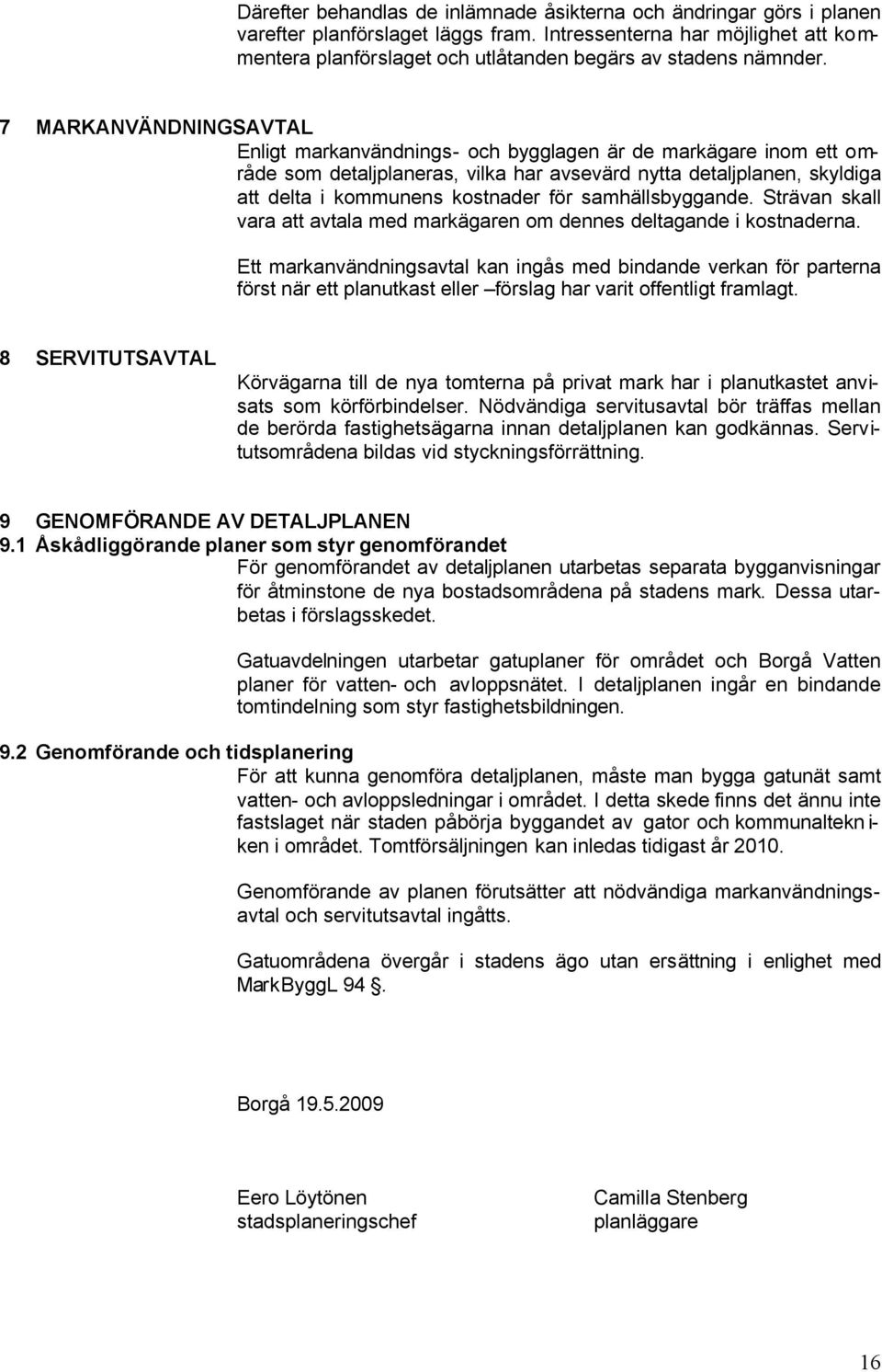 7 MARKANVÄNDNINGSAVTAL Enligt markanvändnings- och bygglagen är de markägare inom ett område som detaljplaneras, vilka har avsevärd nytta detaljplanen, skyldiga att delta i kommunens kostnader för