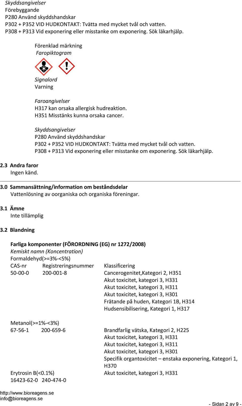 Skyddsangivelser P280 Använd skyddshandskar P302 + P352 VID HUDKONTAKT: Tvätta med mycket tvål och vatten. P308 + P313 Vid exponering eller misstanke om exponering. Sök läkarhjälp. 3.