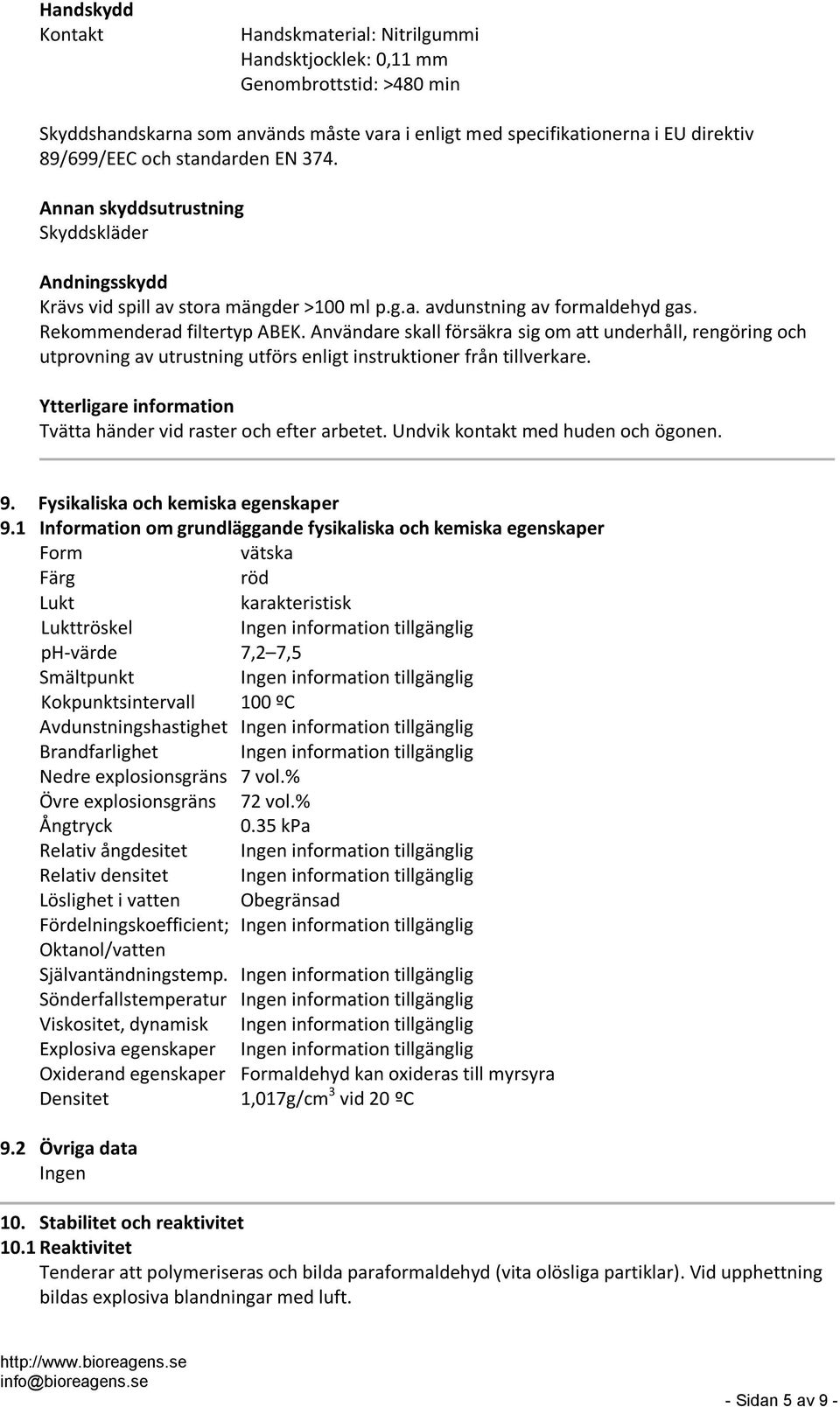 Användare skall försäkra sig om att underhåll, rengöring och utprovning av utrustning utförs enligt instruktioner från tillverkare. Ytterligare information Tvätta händer vid raster och efter arbetet.