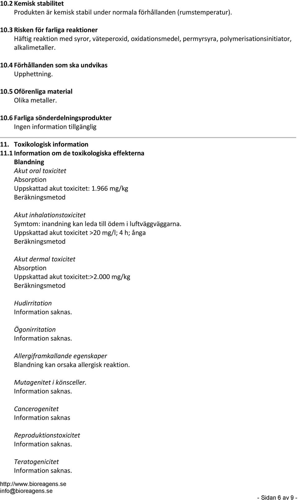 10.6 Farliga sönderdelningsprodukter 11. Toxikologisk information 11.1 Information om de toxikologiska effekterna Blandning Akut oral toxicitet Absorption Uppskattad akut toxicitet: 1.