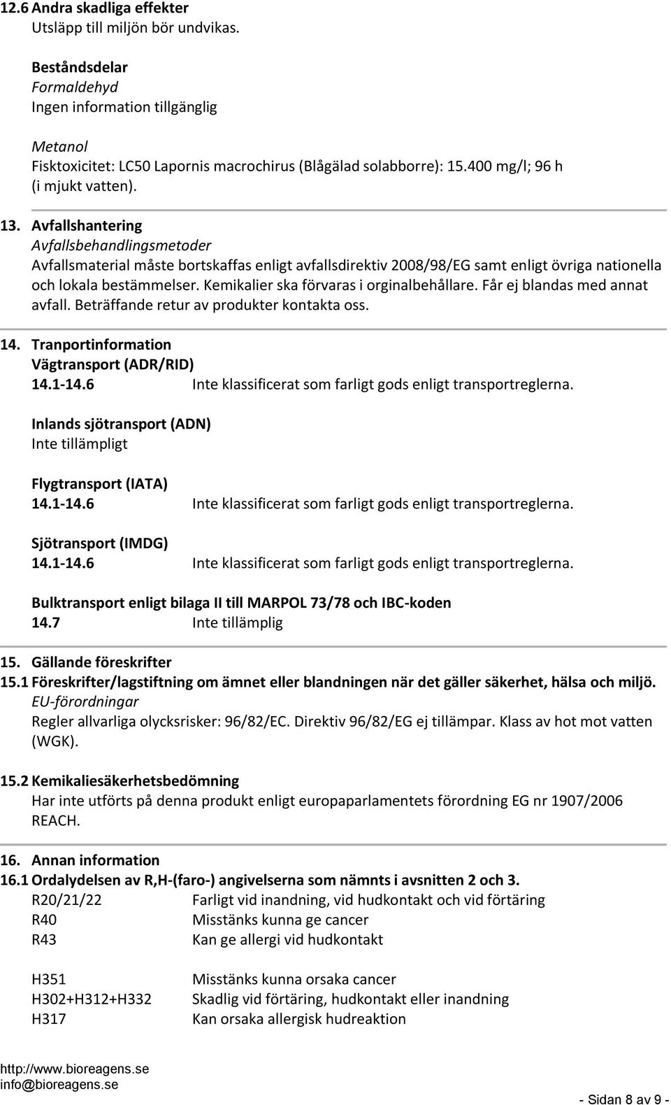 Kemikalier ska förvaras i orginalbehållare. Får ej blandas med annat avfall. Beträffande retur av produkter kontakta oss. 14. Tranportinformation Vägtransport (ADR/RID) 14.1-14.