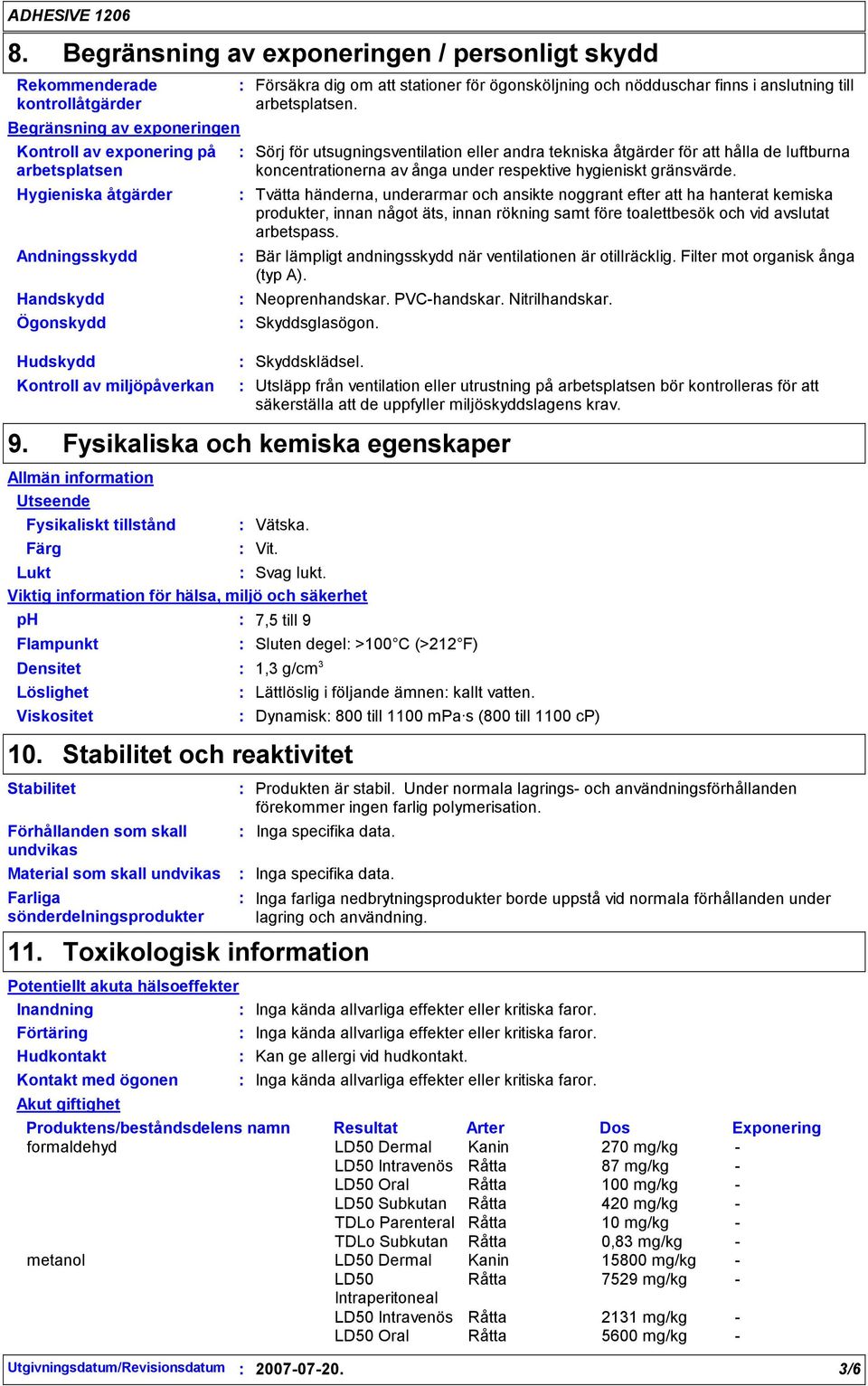 Sörj för utsugningsventilation eller andra tekniska åtgärder för att hålla de luftburna koncentrationerna av ånga under respektive hygieniskt gränsvärde.