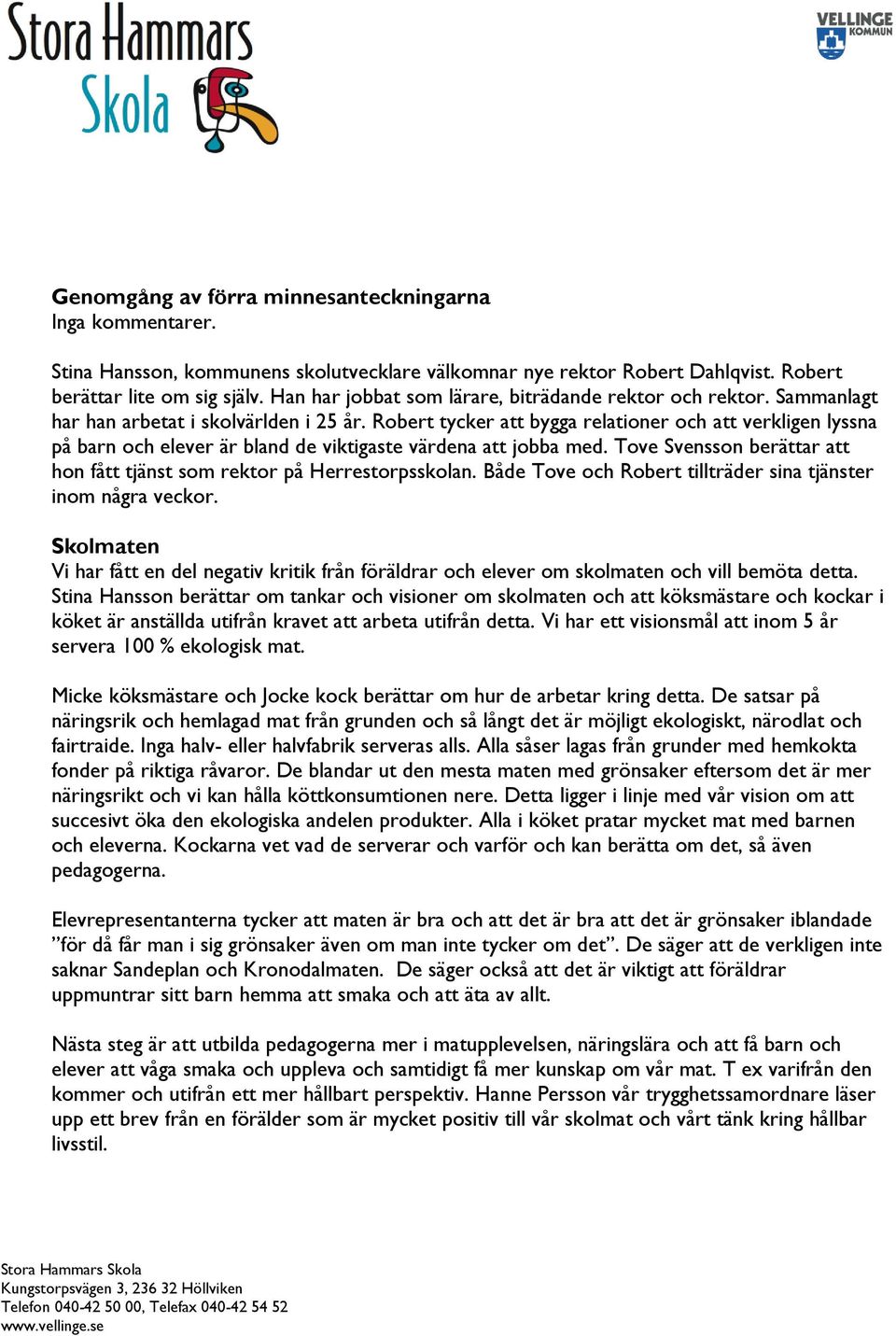 Robert tycker att bygga relationer och att verkligen lyssna på barn och elever är bland de viktigaste värdena att jobba med. Tove Svensson berättar att hon fått tjänst som rektor på Herrestorpsskolan.