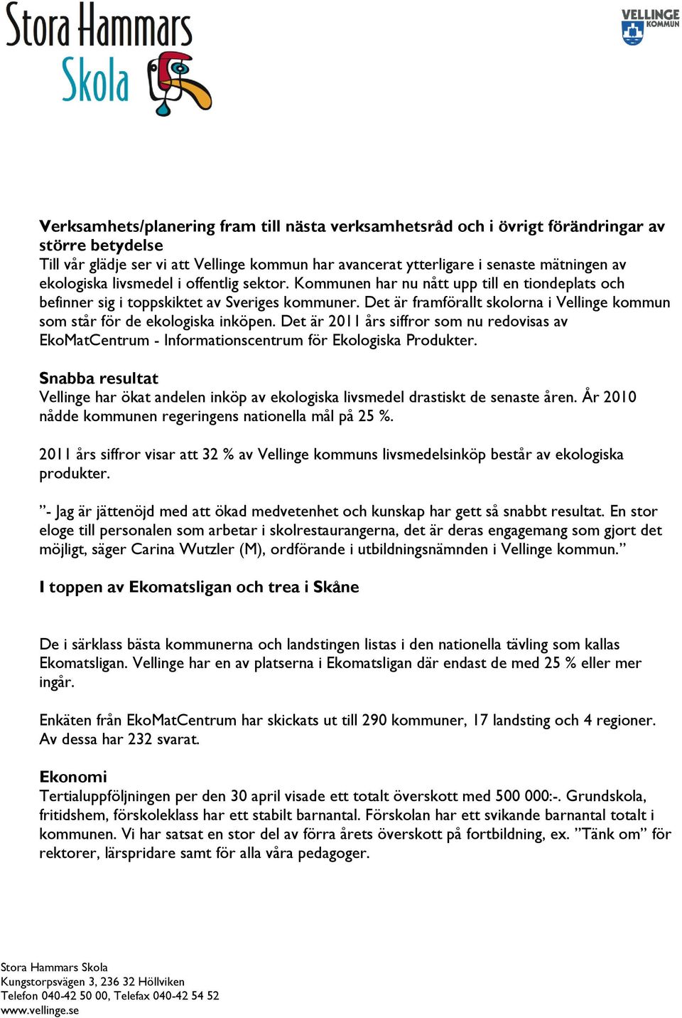 Det är framförallt skolorna i Vellinge kommun som står för de ekologiska inköpen. Det är 2011 års siffror som nu redovisas av EkoMatCentrum - Informationscentrum för Ekologiska Produkter.