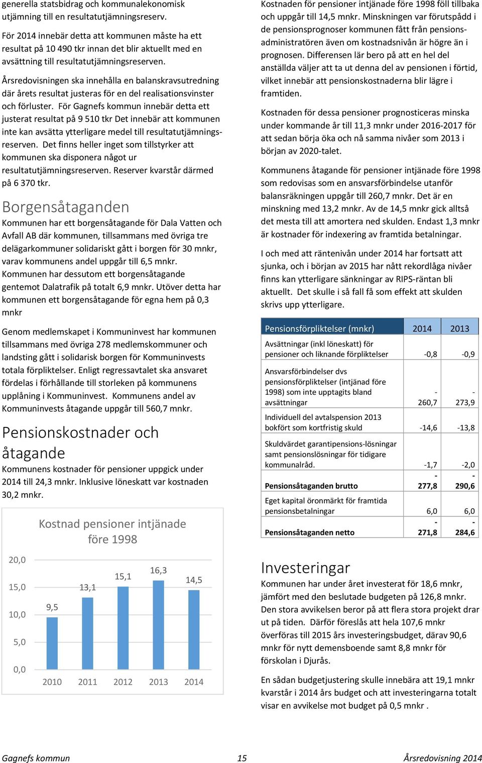 Årsredovisningen ska innehålla en balanskravsutredning där årets resultat justeras för en del realisationsvinster och förluster.