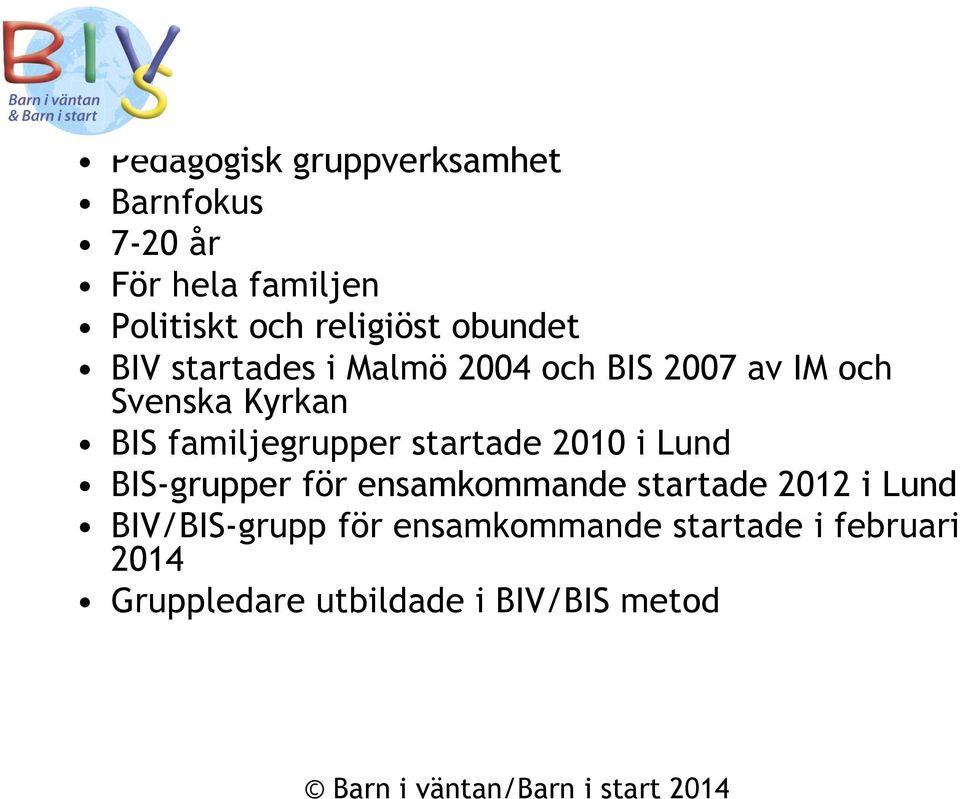 familjegrupper startade 2010 i Lund BIS-grupper för ensamkommande startade 2012 i Lund