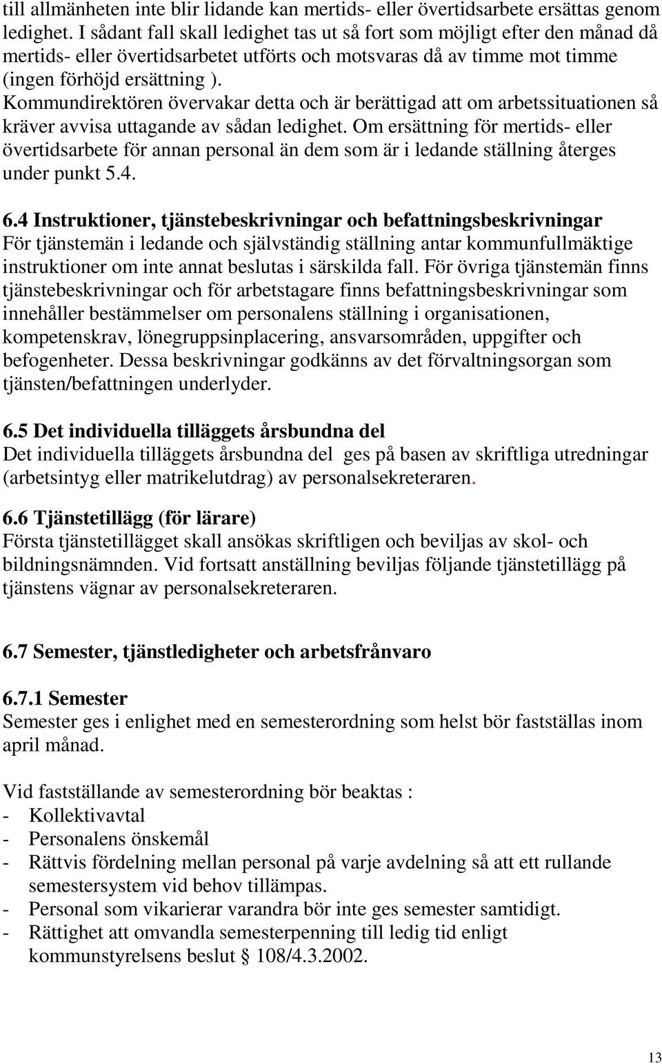 Kommundirektören övervakar detta och är berättigad att om arbetssituationen så kräver avvisa uttagande av sådan ledighet.