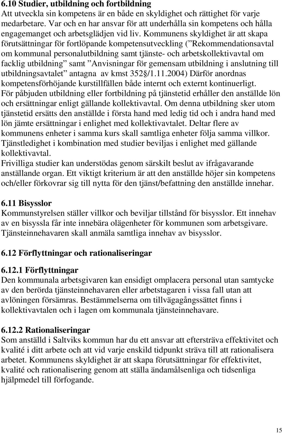 Kommunens skyldighet är att skapa förutsättningar för fortlöpande kompetensutveckling ( Rekommendationsavtal om kommunal personalutbildning samt tjänste- och arbetskollektivavtal om facklig