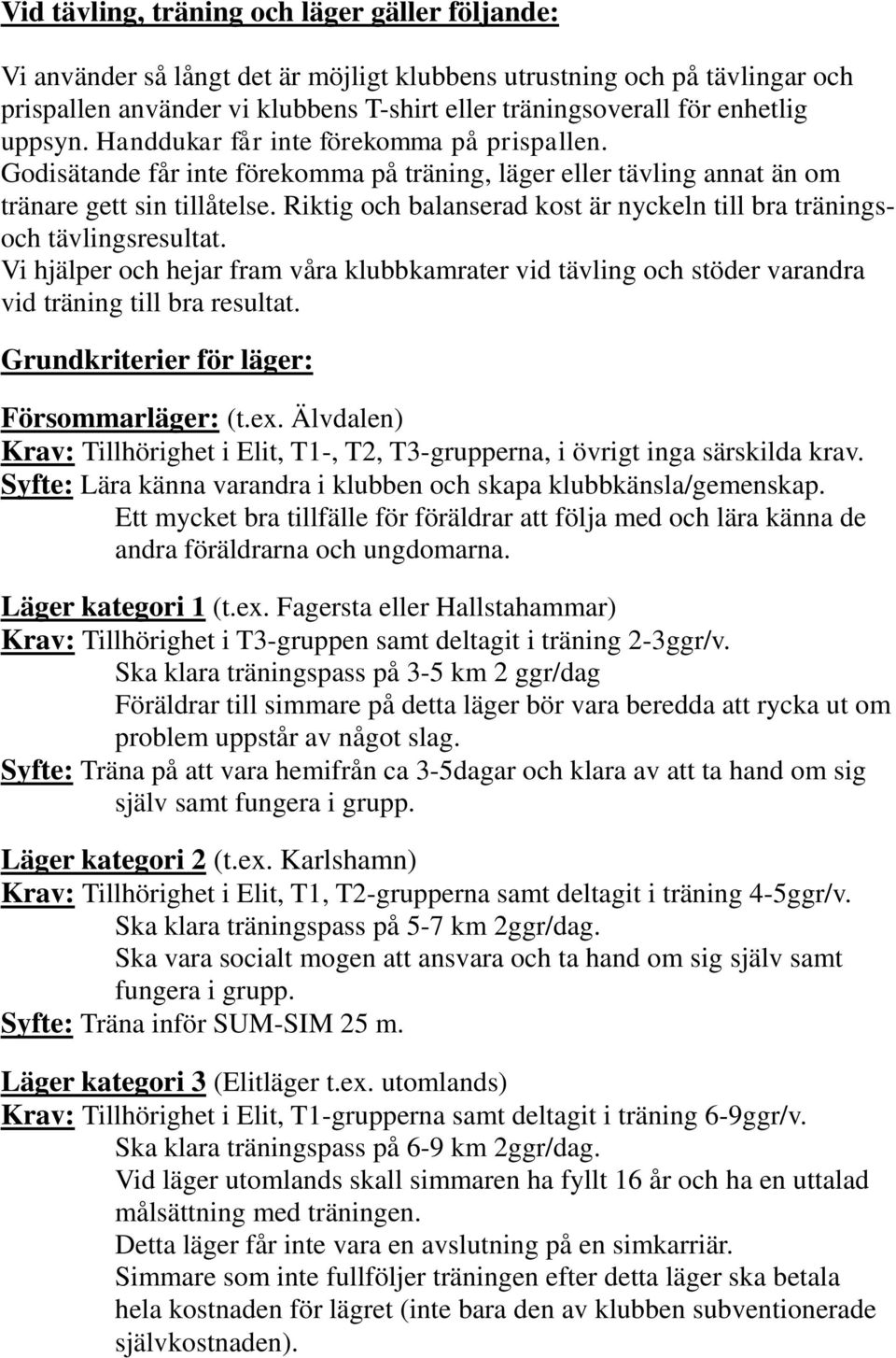 Riktig och balanserad kost är nyckeln till bra träningsoch tävlingsresultat. Vi hjälper och hejar fram våra klubbkamrater vid tävling och stöder varandra vid träning till bra resultat.