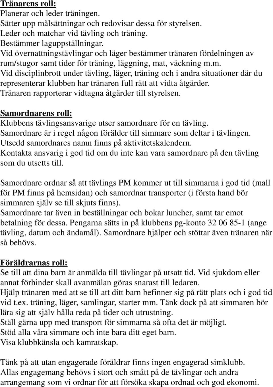 Tränaren rapporterar vidtagna åtgärder till styrelsen. Samordnarens roll: Klubbens tävlingsansvarige utser samordnare för en tävling.