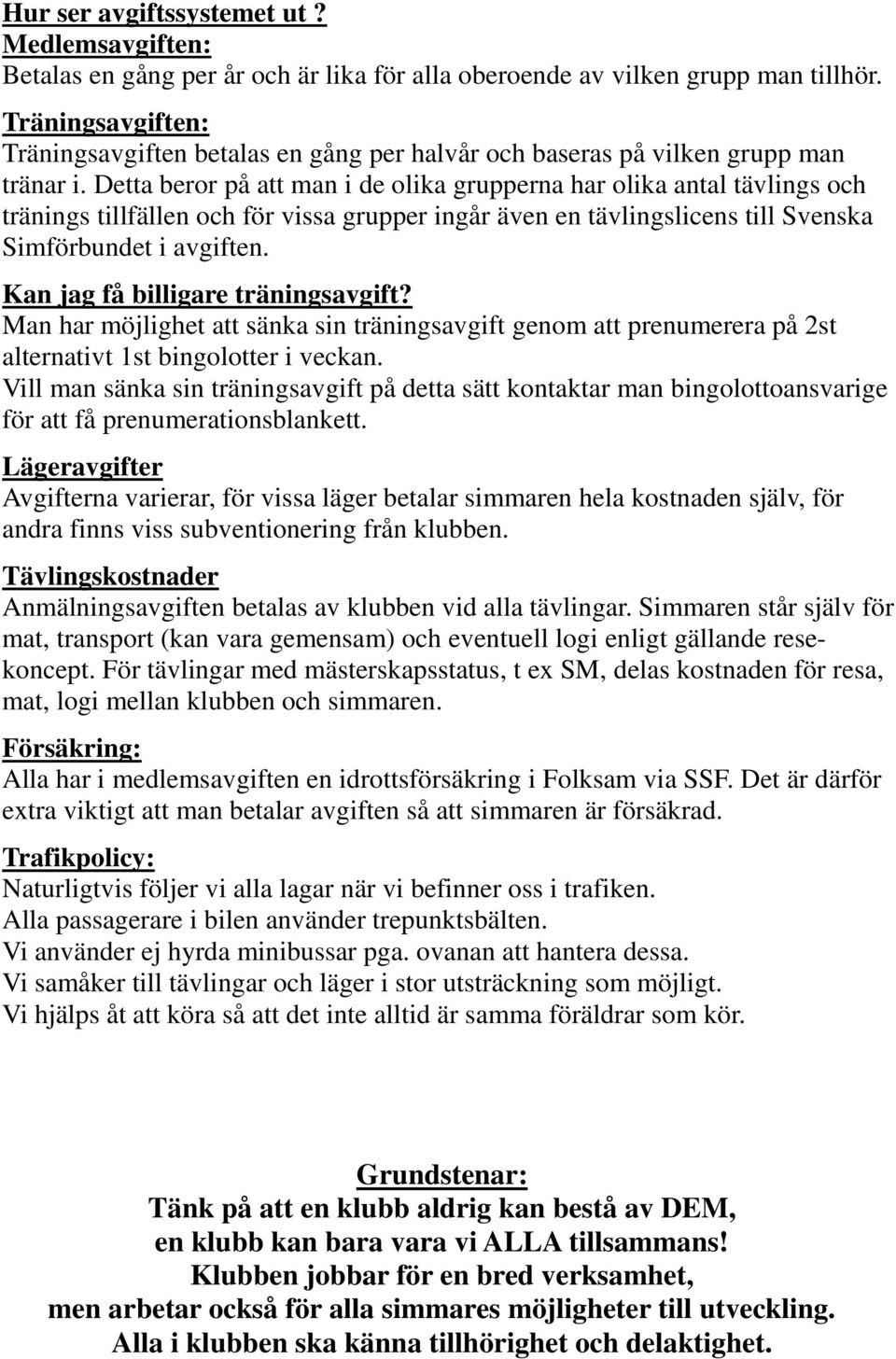 Detta beror på att man i de olika grupperna har olika antal tävlings och tränings tillfällen och för vissa grupper ingår även en tävlingslicens till Svenska Simförbundet i avgiften.