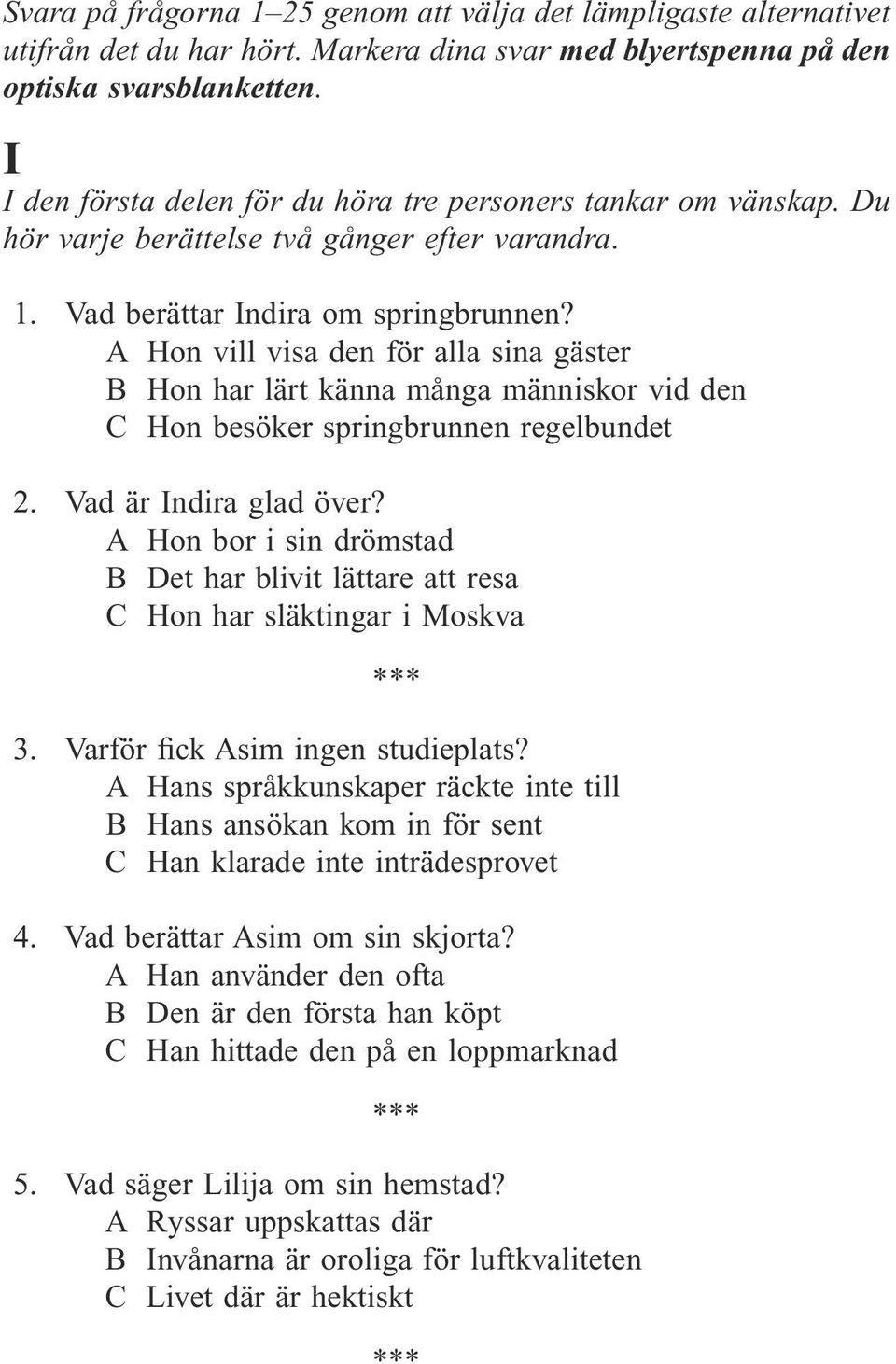 A Hon vill visa den för alla sina gäster B Hon har lärt känna många människor vid den C Hon besöker springbrunnen regelbundet 2. Vad är Indira glad över?