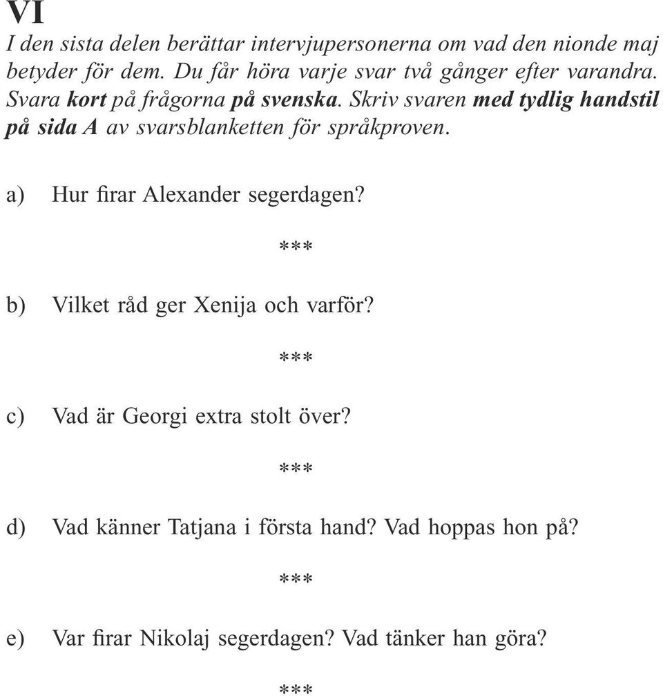 Skriv svaren med tydlig handstil på sida A av svarsblanketten för språkproven. a) Hur firar Alexander segerdagen?