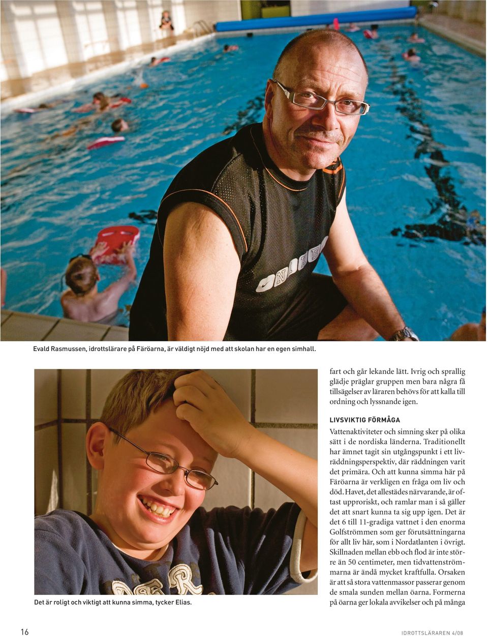 LIVSVIKTIG FÖRMÅGA Det är roligt och viktigt att kunna simma, tycker Elias. 16 Vattenaktiviteter och simning sker på olika sätt i de nordiska länderna.