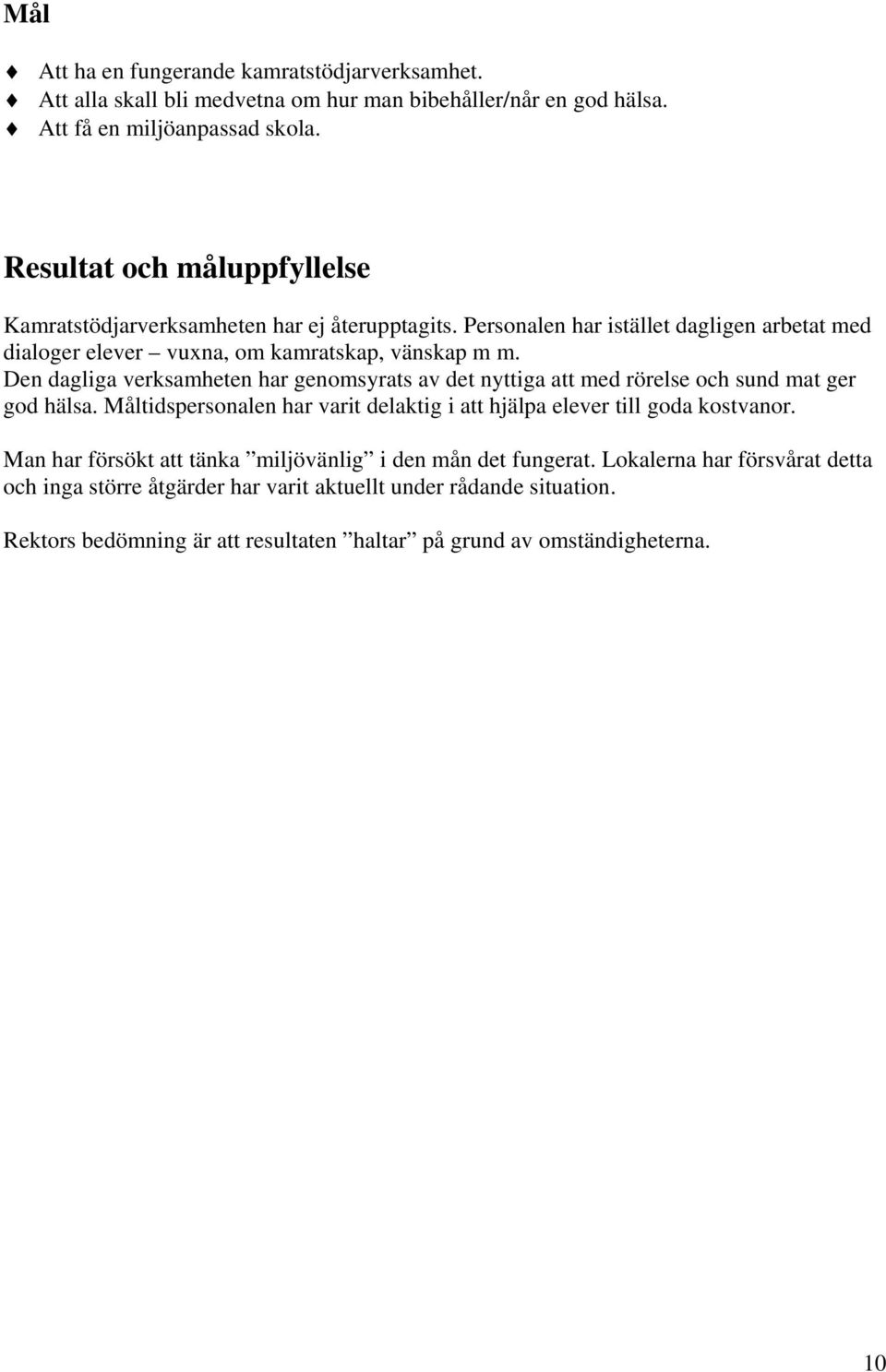 Den dagliga verksamheten har genomsyrats av det nyttiga att med rörelse och sund mat ger god hälsa. Måltidspersonalen har varit delaktig i att hjälpa elever till goda kostvanor.