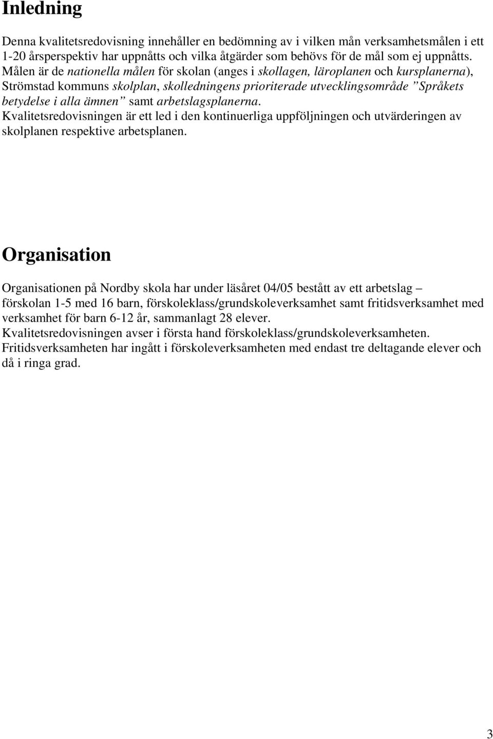 samt arbetslagsplanerna. Kvalitetsredovisningen är ett led i den kontinuerliga uppföljningen och utvärderingen av skolplanen respektive arbetsplanen.