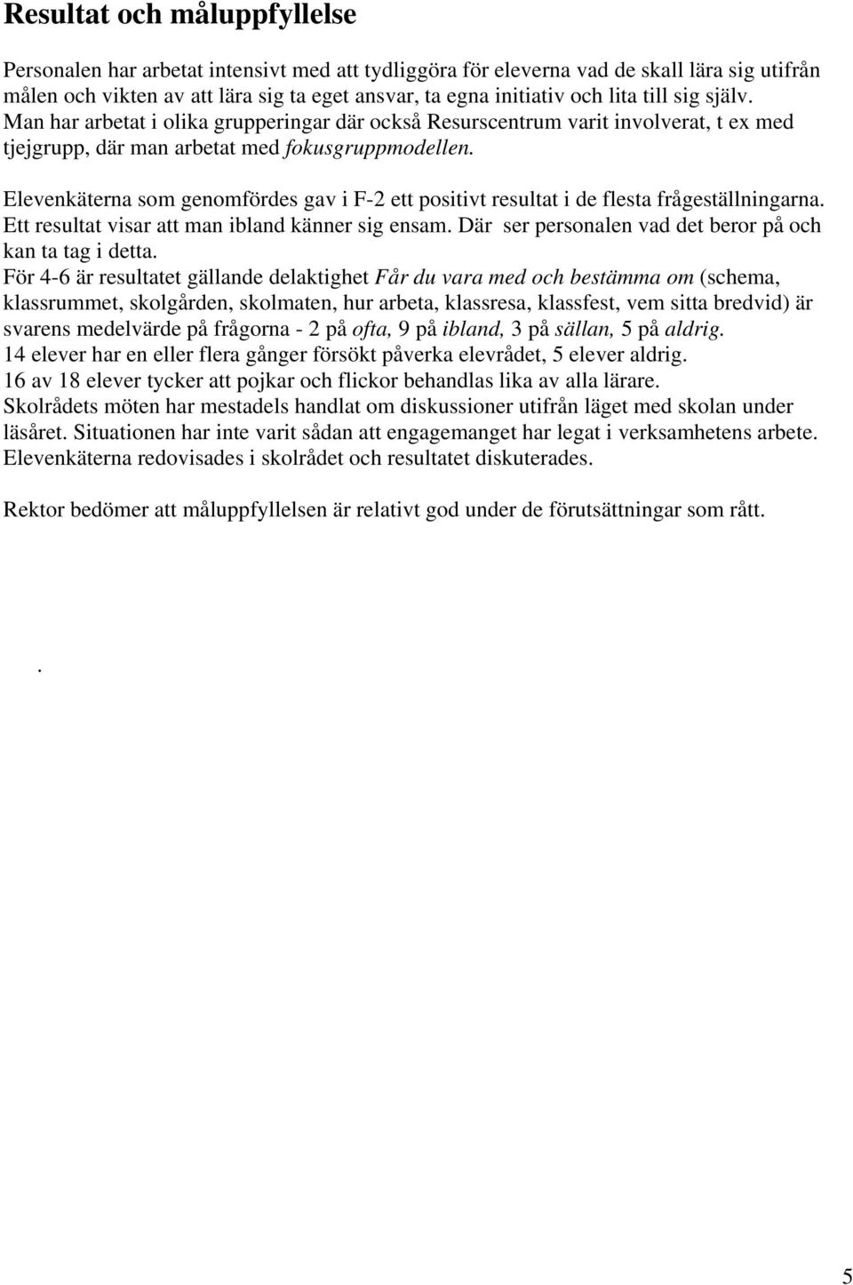 Elevenkäterna som genomfördes gav i F-2 ett positivt resultat i de flesta frågeställningarna. Ett resultat visar att man ibland känner sig ensam.