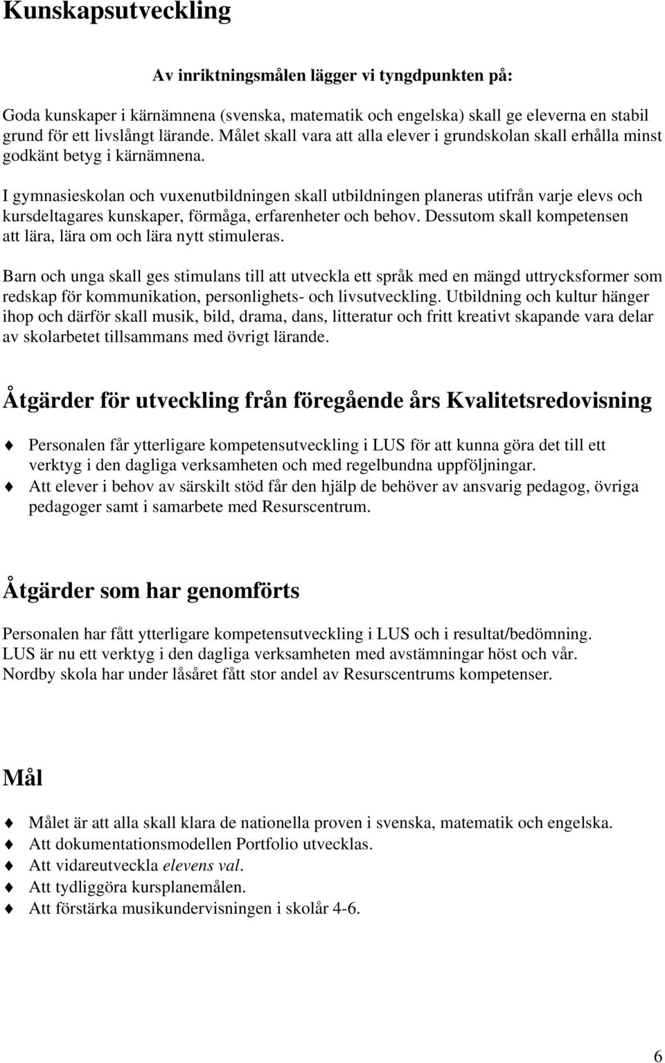 I gymnasieskolan och vuxenutbildningen skall utbildningen planeras utifrån varje elevs och kursdeltagares kunskaper, förmåga, erfarenheter och behov.