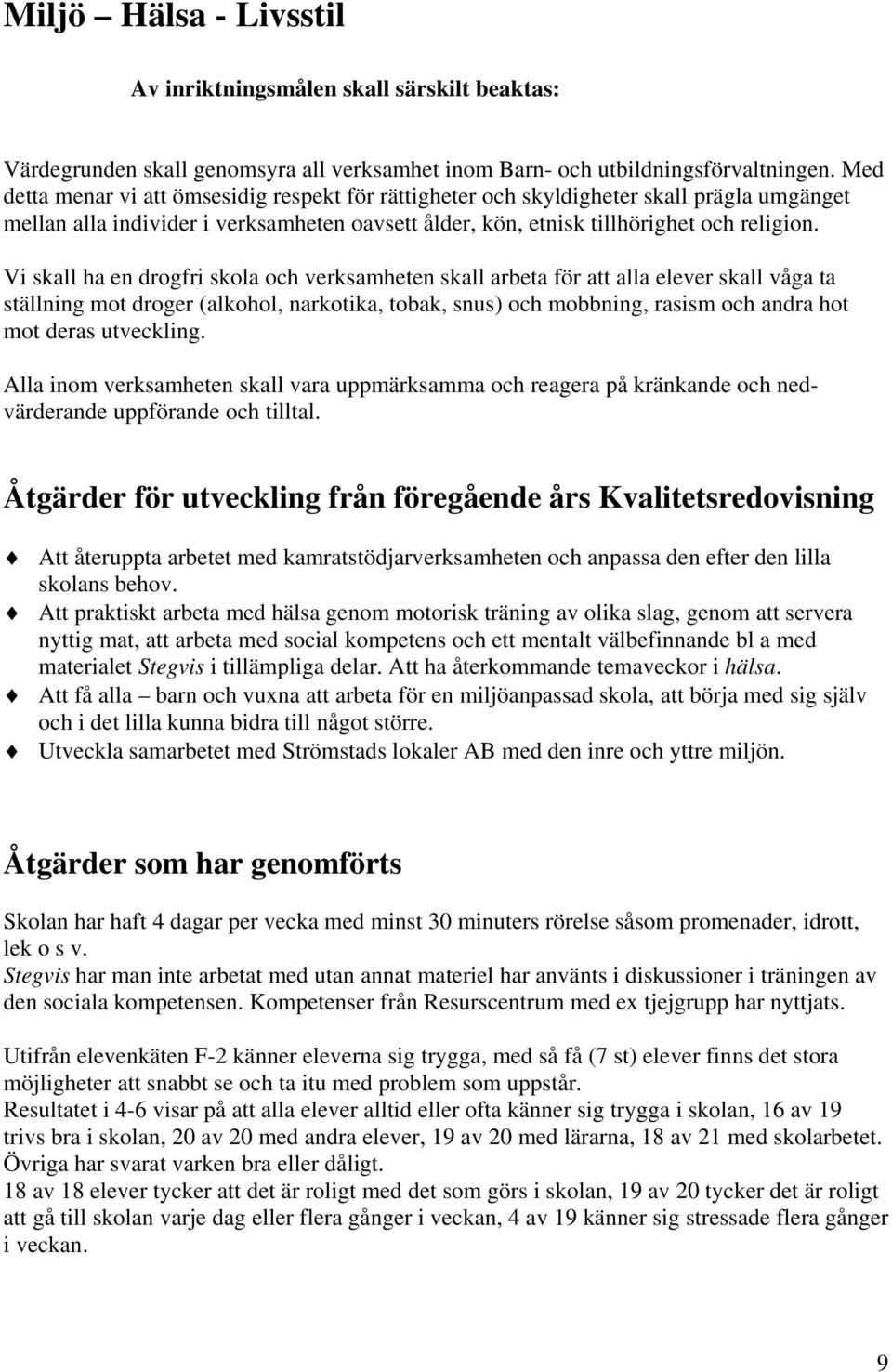 Vi skall ha en drogfri skola och verksamheten skall arbeta för att alla elever skall våga ta ställning mot droger (alkohol, narkotika, tobak, snus) och mobbning, rasism och andra hot mot deras