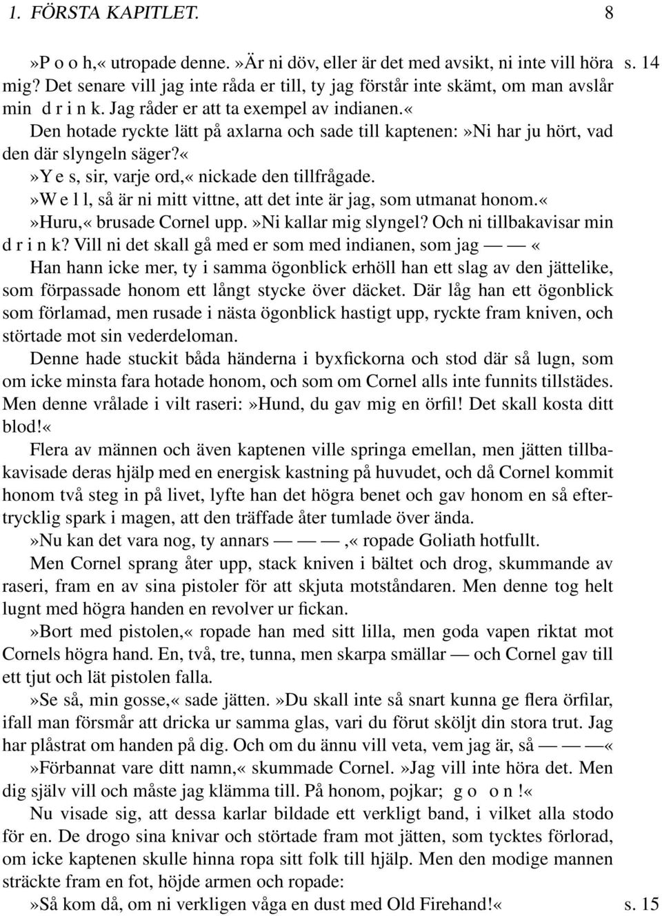 «den hotade ryckte lätt på axlarna och sade till kaptenen:»ni har ju hört, vad den där slyngeln säger?y e s, sir, varje ord,«nickade den tillfrågade.