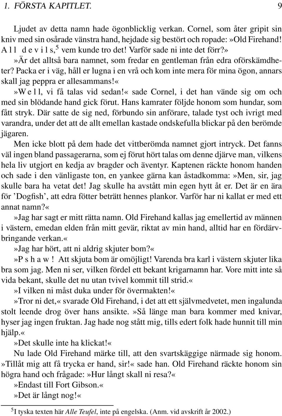 Packa er i väg, håll er lugna i en vrå och kom inte mera för mina ögon, annars skall jag peppra er allesammans!w e l l, vi få talas vid sedan!