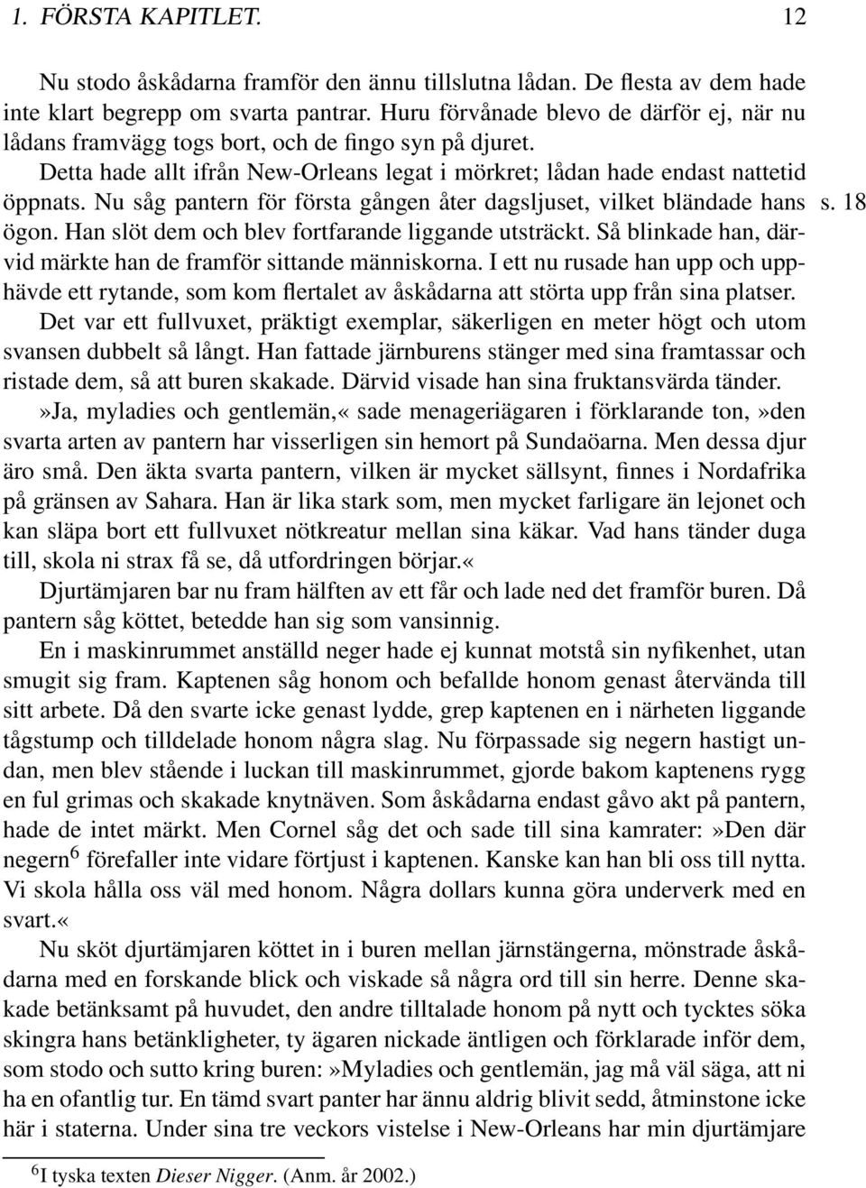 Nu såg pantern för första gången åter dagsljuset, vilket bländade hans s. 18 ögon. Han slöt dem och blev fortfarande liggande utsträckt.