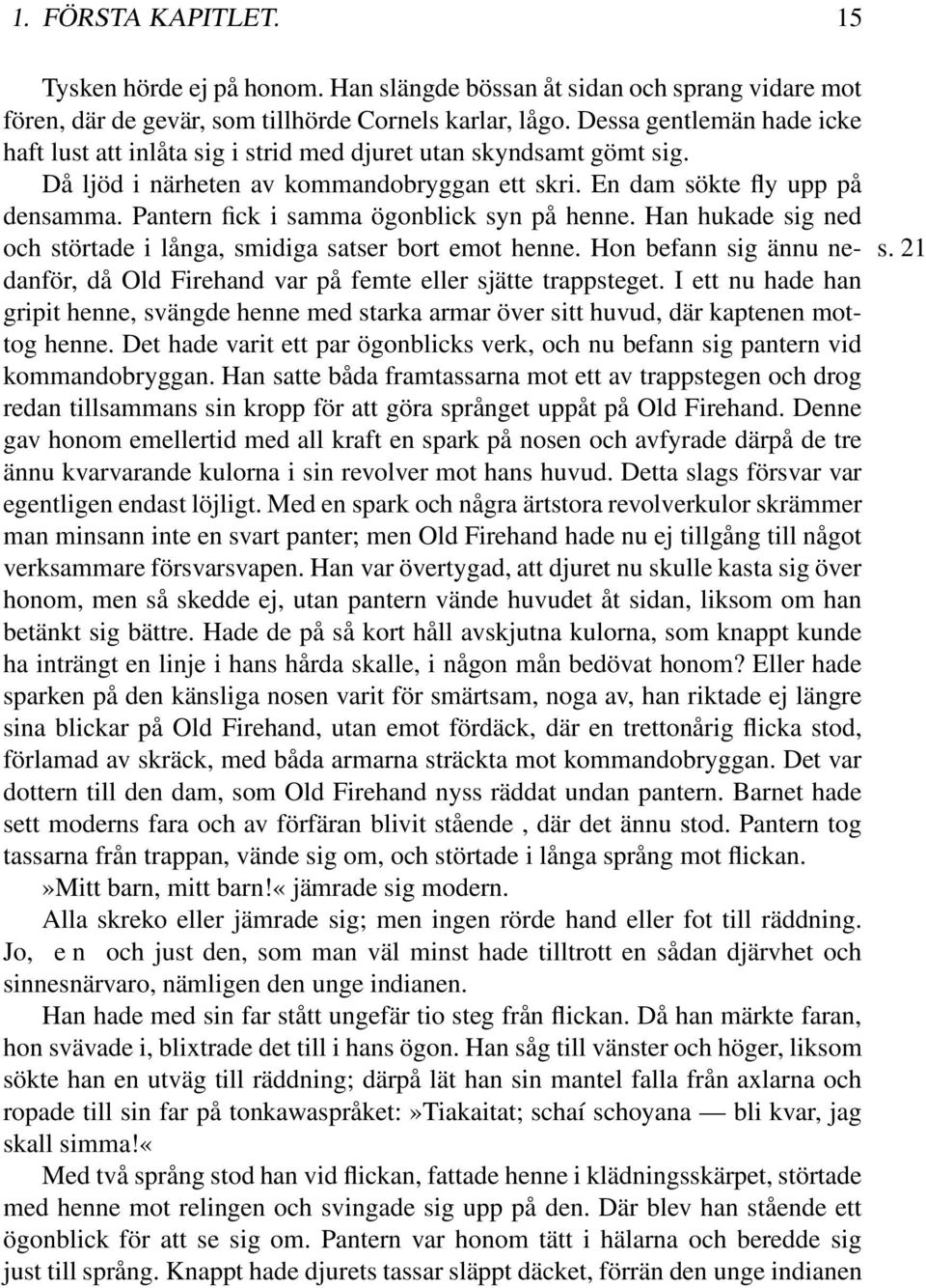 Pantern fick i samma ögonblick syn på henne. Han hukade sig ned och störtade i långa, smidiga satser bort emot henne. Hon befann sig ännu ne- s.