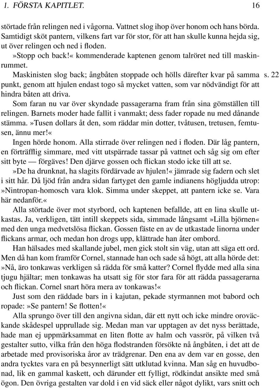 Maskinisten slog back; ångbåten stoppade och hölls därefter kvar på samma s. 22 punkt, genom att hjulen endast togo så mycket vatten, som var nödvändigt för att hindra båten att driva.