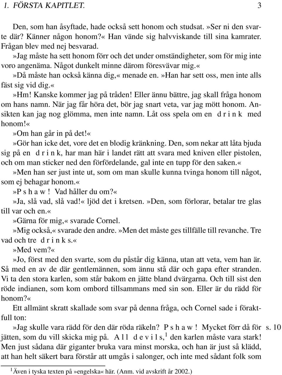 »han har sett oss, men inte alls fäst sig vid dig.hm! Kanske kommer jag på tråden! Eller ännu bättre, jag skall fråga honom om hans namn. När jag får höra det, bör jag snart veta, var jag mött honom.