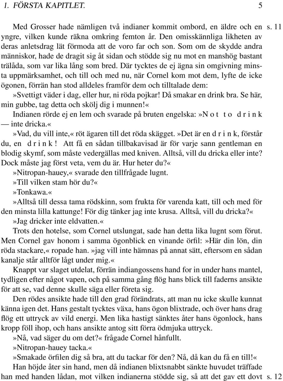 Som om de skydde andra människor, hade de dragit sig åt sidan och stödde sig nu mot en manshög bastant trälåda, som var lika lång som bred.