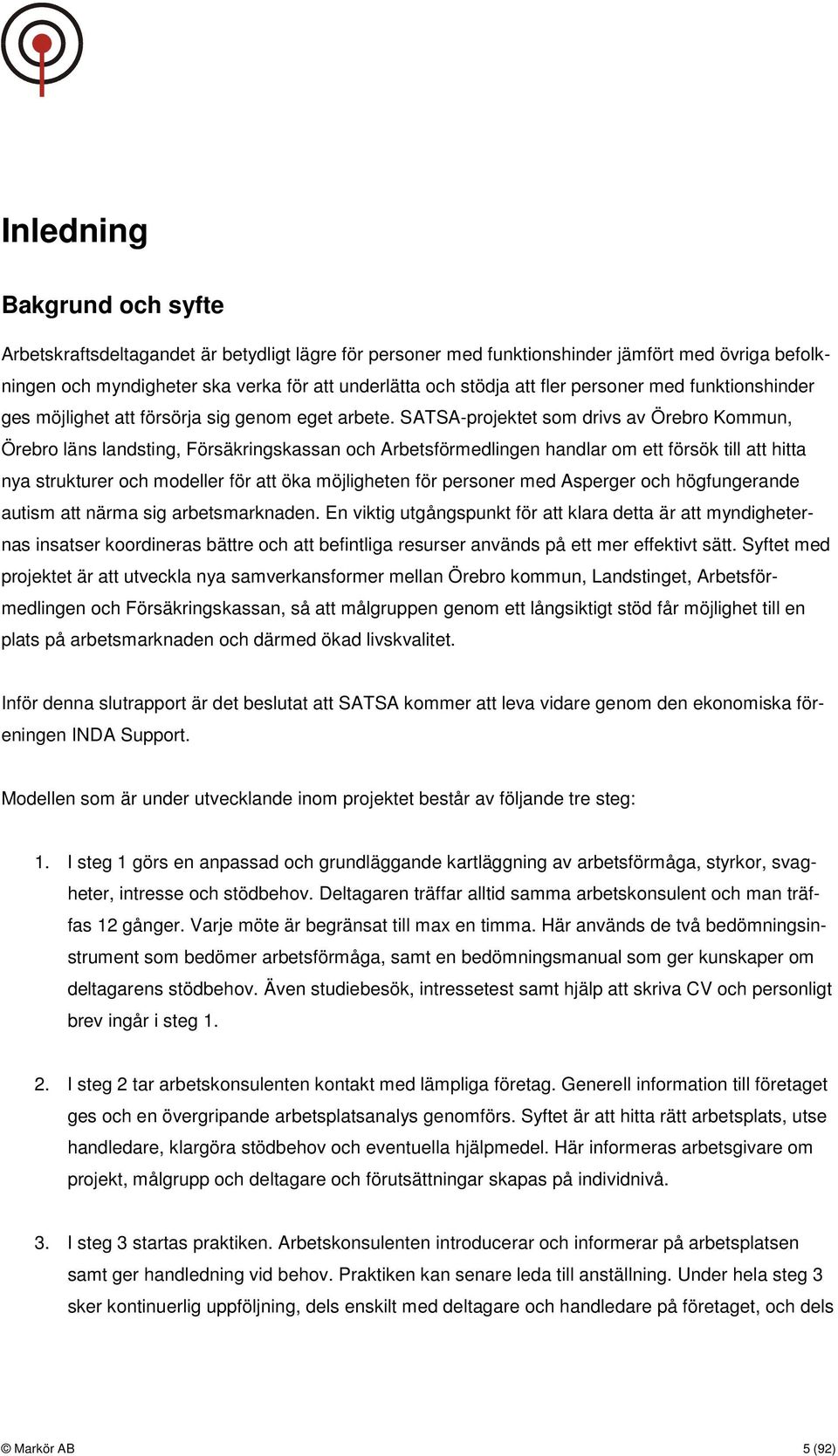 SATSA-projektet som drivs av Örebro Kommun, Örebro läns landsting, Försäkringskassan och Arbetsförmedlingen handlar om ett försök till att hitta nya strukturer och modeller för att öka möjligheten