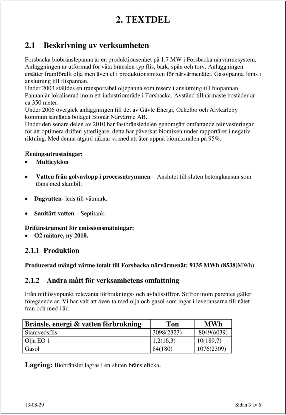 Gasolpanna finns i anslutning till flispannan. Under 2003 ställdes en transportabel oljepanna som reserv i anslutning till biopannan. Pannan är lokaliserad inom ett industriområde i Forsbacka.