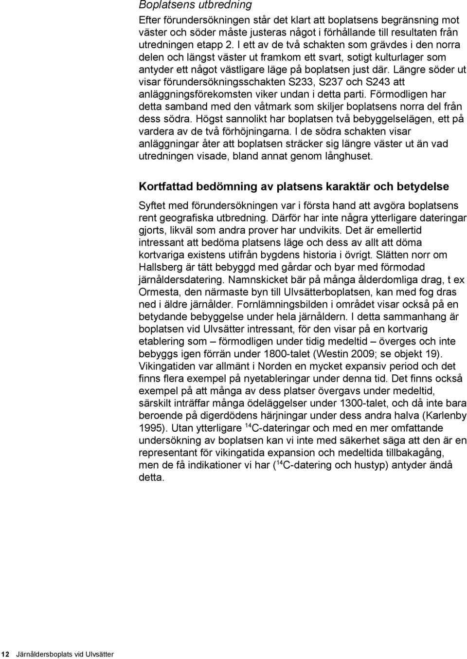 Längre söder ut visar förundersökningsschakten S233, S237 och S243 att anläggningsförekomsten viker undan i detta parti.