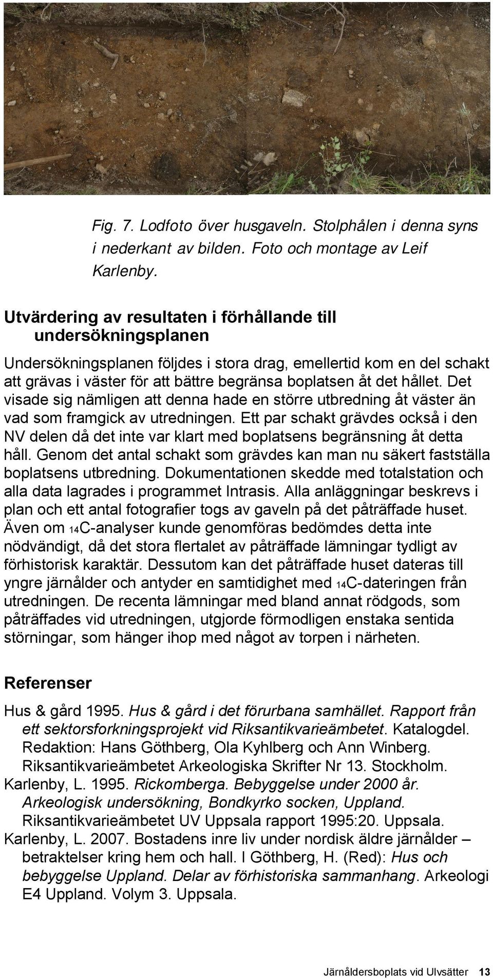 hållet. Det visade sig nämligen att denna hade en större utbredning åt väster än vad som framgick av utredningen.