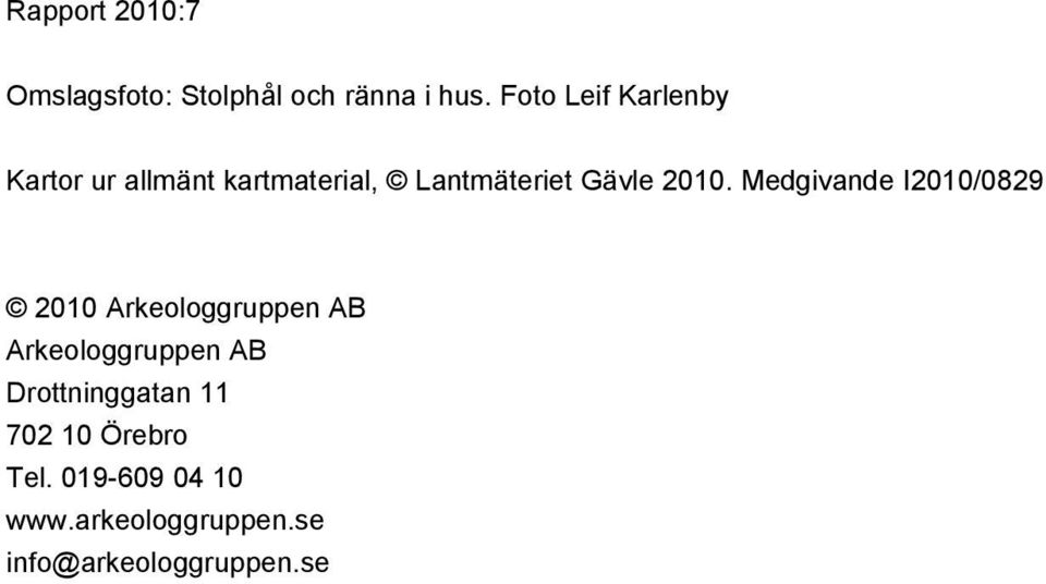 2010. Medgivande I2010/0829 2010 Arkeologgruppen AB Arkeologgruppen AB