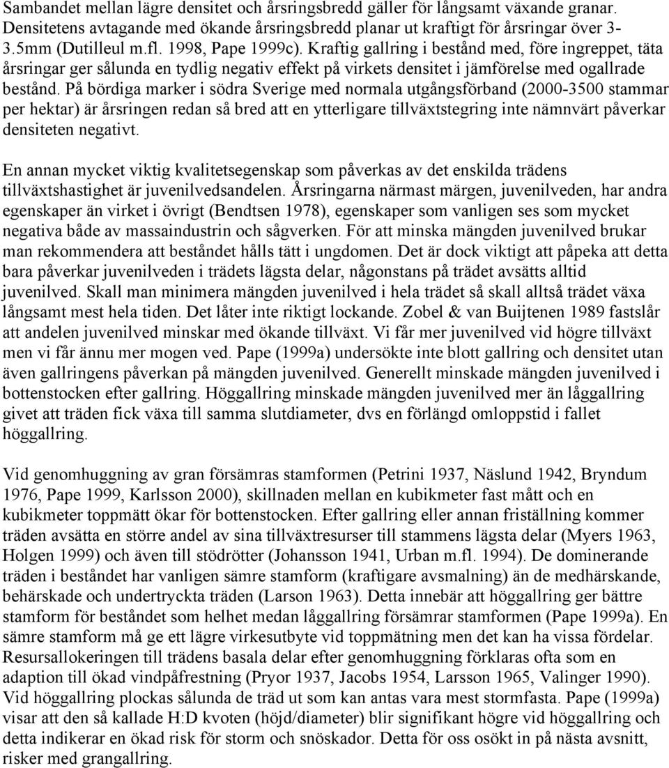 På bördiga marker i södra Sverige med normala utgångsförband (2000-3500 stammar per hektar) är årsringen redan så bred att en ytterligare tillväxtstegring inte nämnvärt påverkar densiteten negativt.