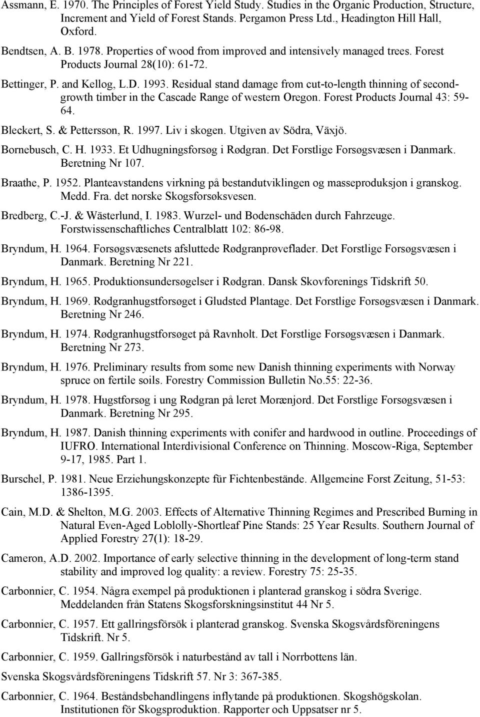 Residual stand damage from cut-to-length thinning of secondgrowth timber in the Cascade Range of western Oregon. Forest Products Journal 43: 59-64. Bleckert, S. & Pettersson, R. 1997. Liv i skogen.