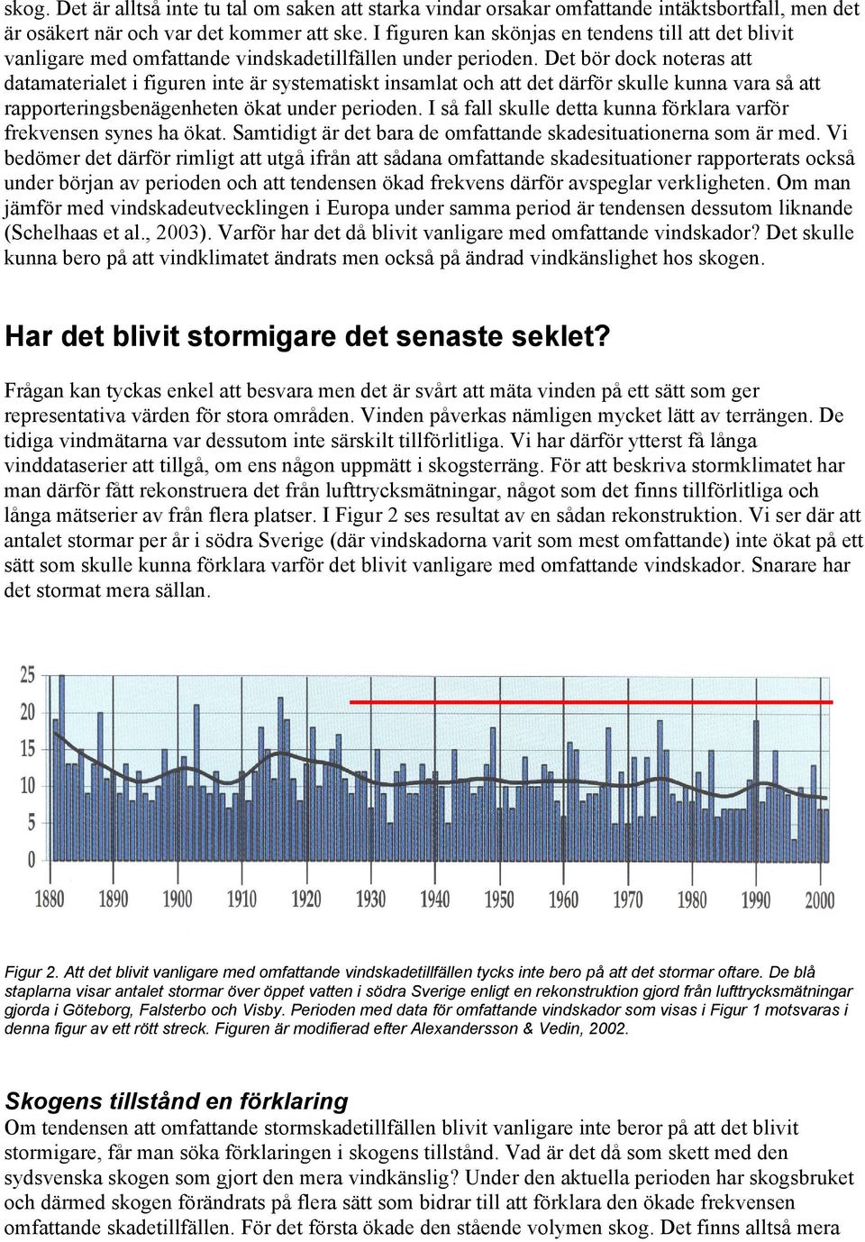 Det bör dock noteras att datamaterialet i figuren inte är systematiskt insamlat och att det därför skulle kunna vara så att rapporteringsbenägenheten ökat under perioden.