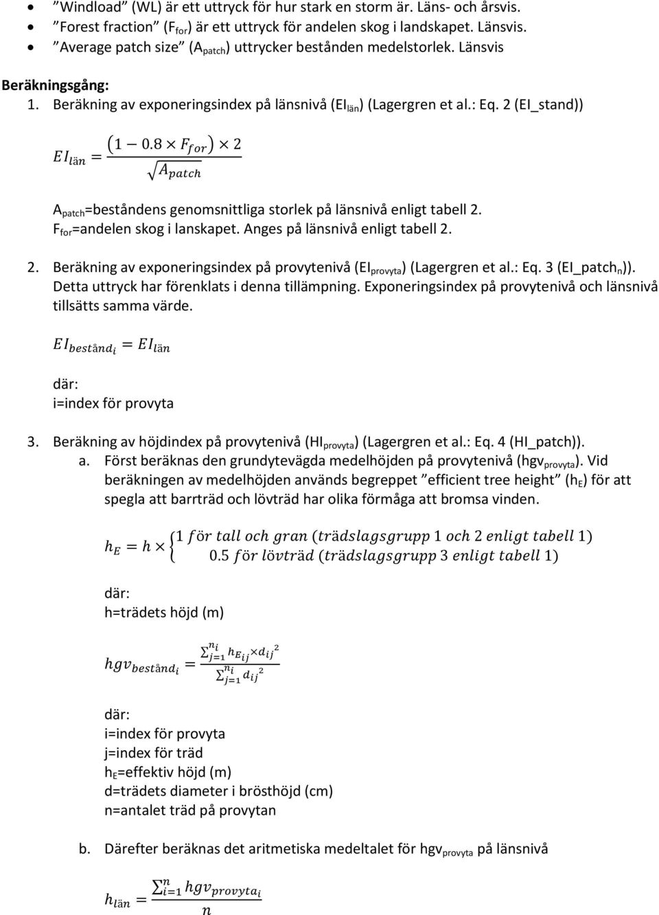 2 (EI_stand)) ( ) A patch =beståndens genomsnittliga storlek på länsnivå enligt tabell 2. F for =andelen skog i lanskapet. Anges på länsnivå enligt tabell 2. 2. Beräkning av exponeringsindex på provytenivå (EI provyta ) (Lagergren et al.