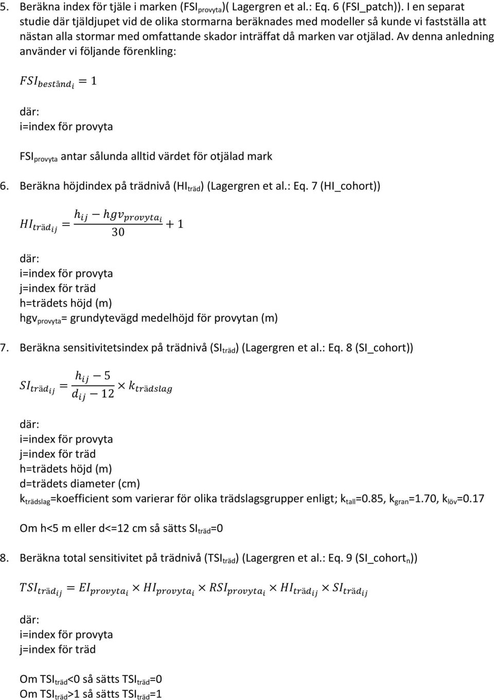Av denna anledning använder vi följande förenkling: FSI provyta antar sålunda alltid värdet för otjälad mark 6. Beräkna höjdindex på trädnivå (HI träd ) (Lagergren et al.: Eq.