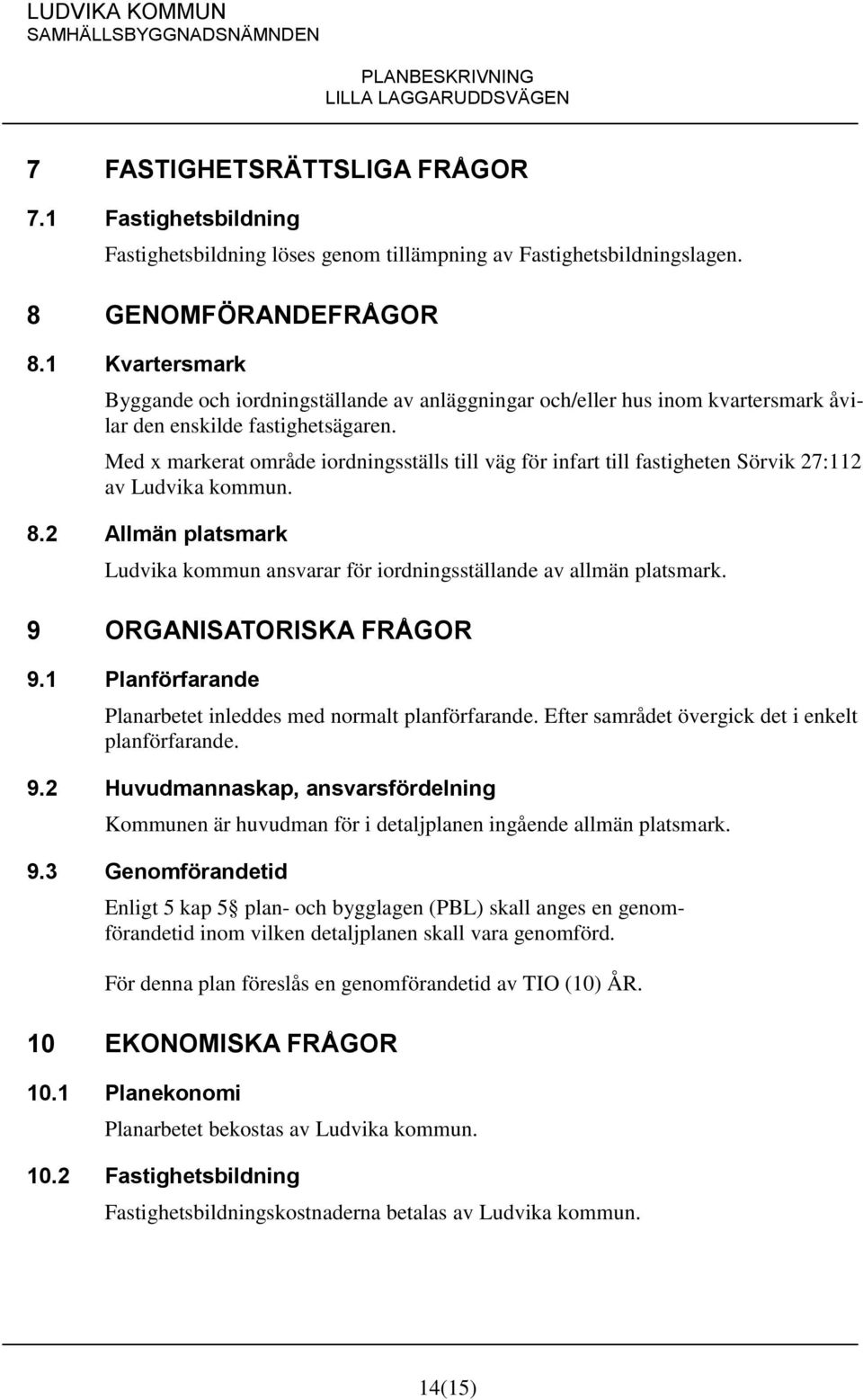 Med x markerat område iordningsställs till väg för infart till fastigheten Sörvik 27:112 av Ludvika kommun. 8.2 Allmän platsmark Ludvika kommun ansvarar för iordningsställande av allmän platsmark.