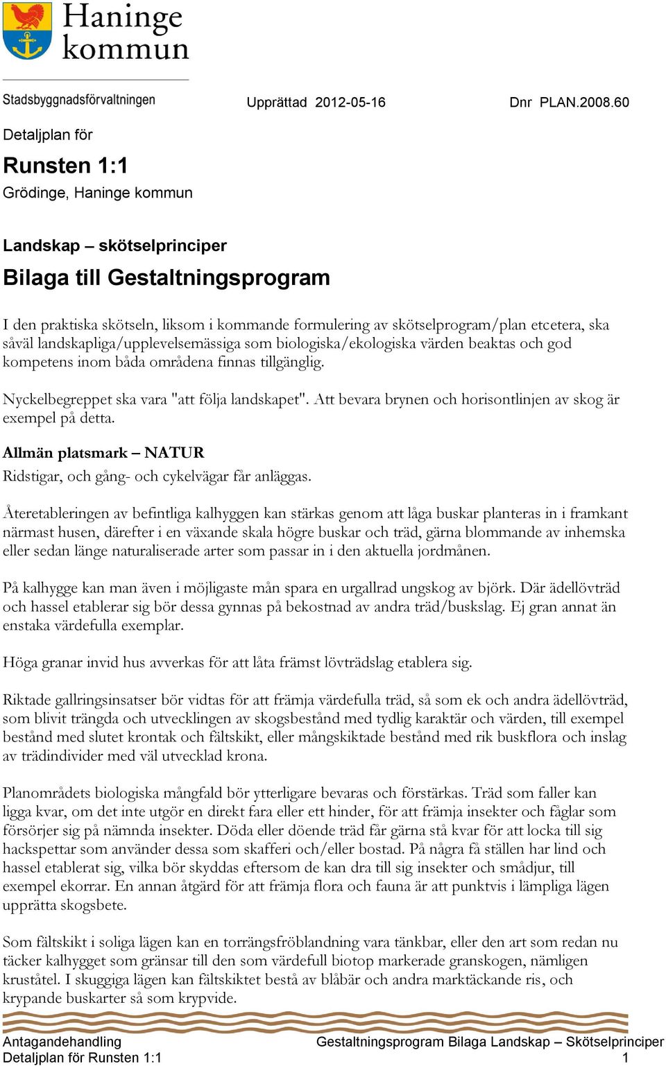 etcetera, ska såväl landskapliga/upplevelsemässiga som biologiska/ekologiska värden beaktas och god kompetens inom båda områdena finnas tillgänglig. Nyckelbegreppet ska vara "att följa landskapet".