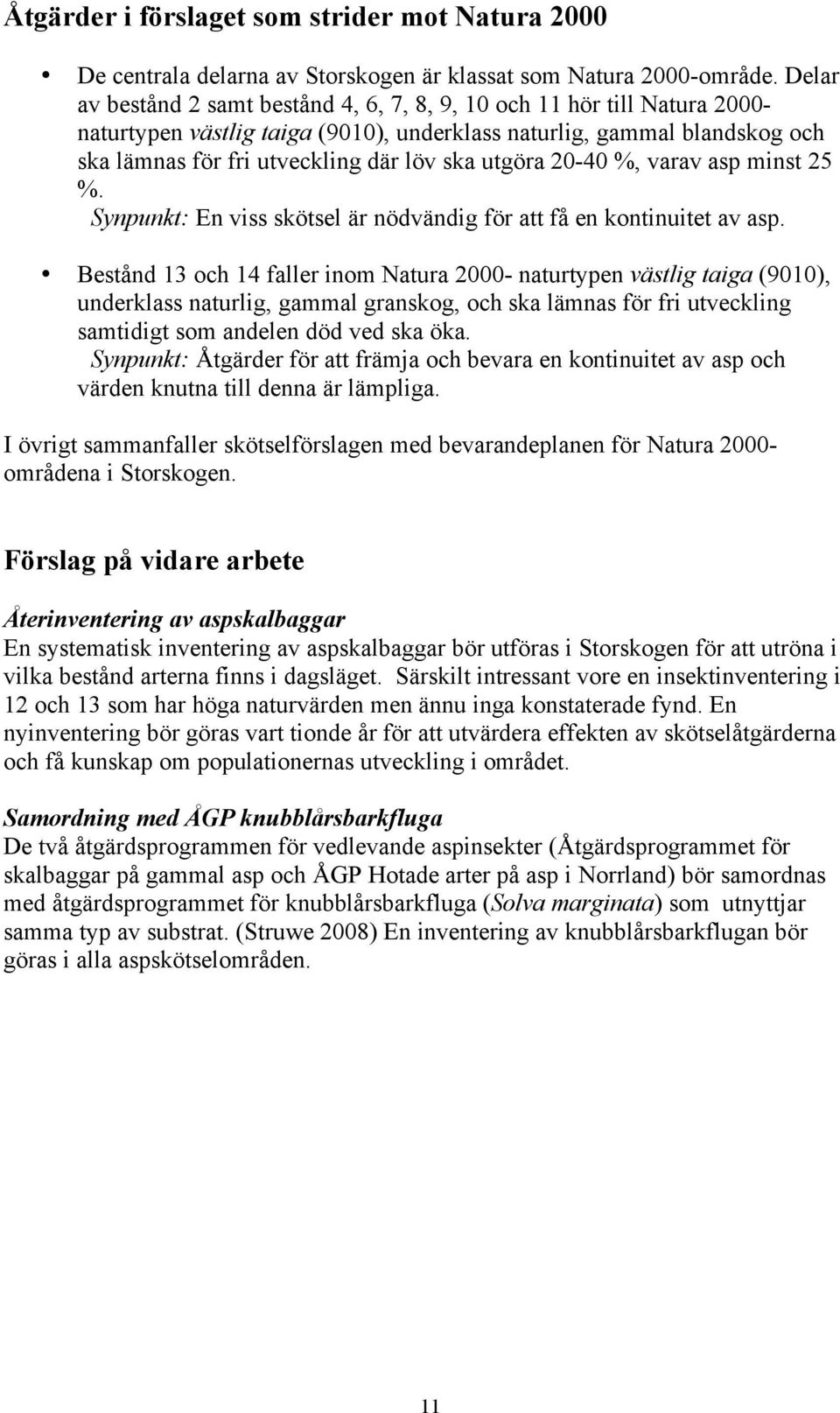 utgöra 20-40 %, varav asp minst 25 %. Synpunkt: En viss skötsel är nödvändig för att få en kontinuitet av asp.